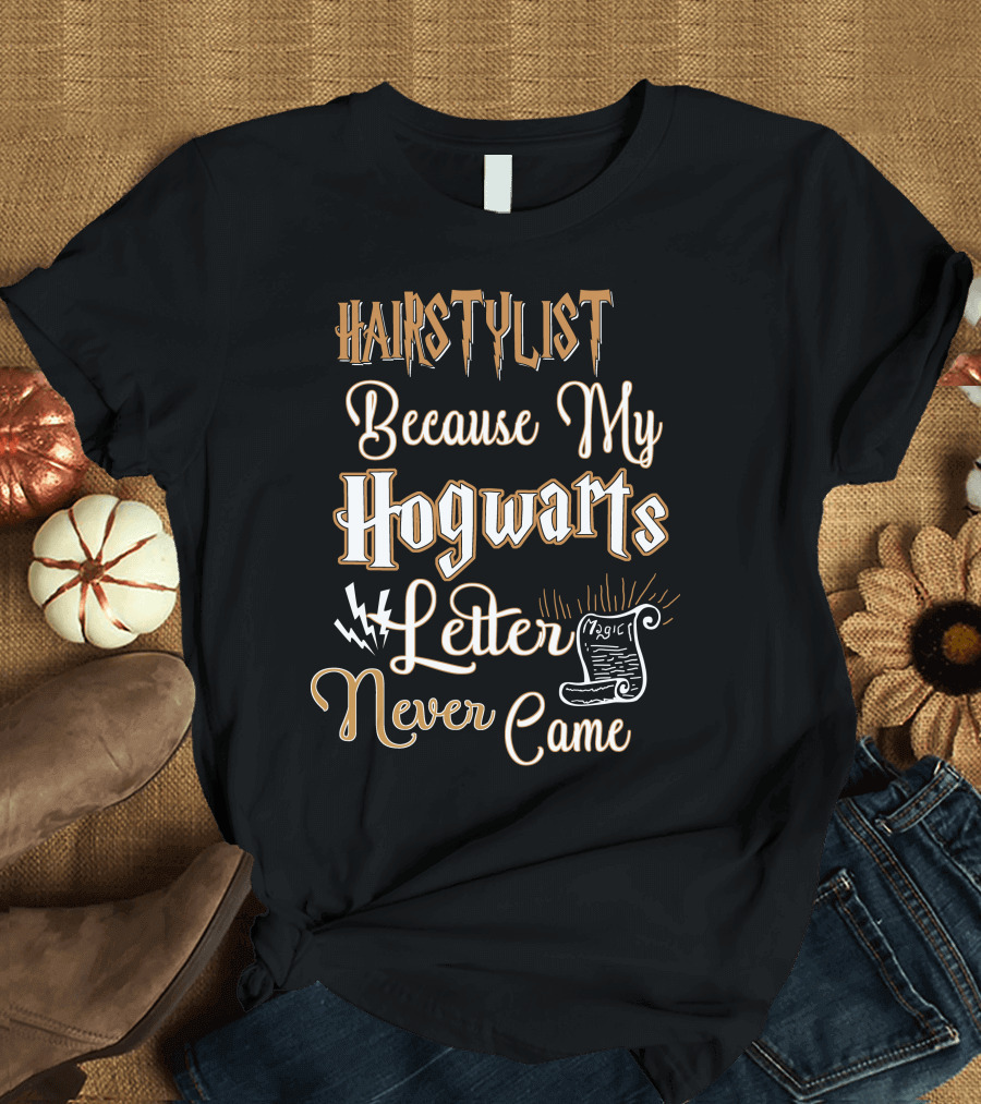 Hairstylist Because My Hogwarts Letter Never Came Magic T-Shirt