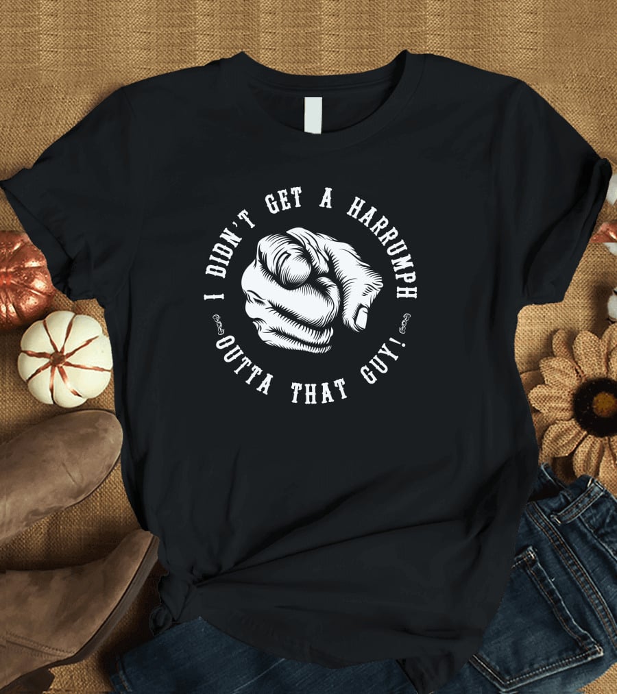 I Didn't Get A Harrumph Outta That Guy Blazing Saddles Pointing Hand T-Shirt