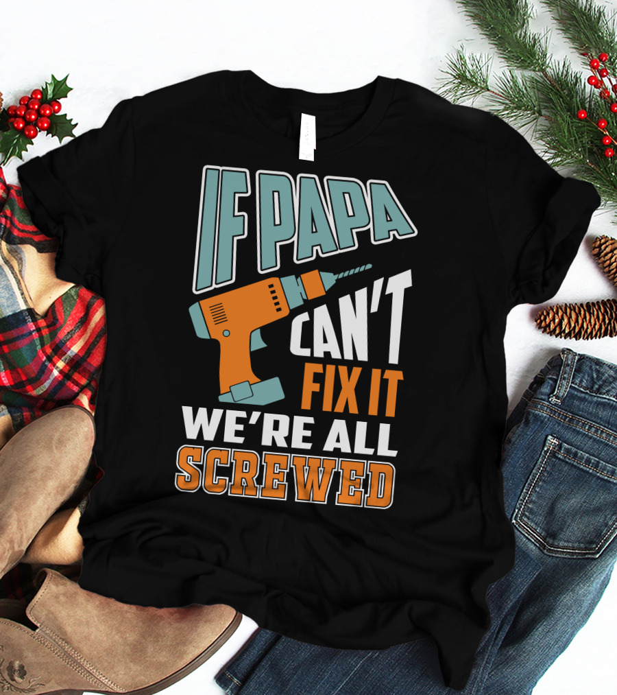 If Papa Can't Fix It We're All Screwed Drill Fixing Humor T-Shirt