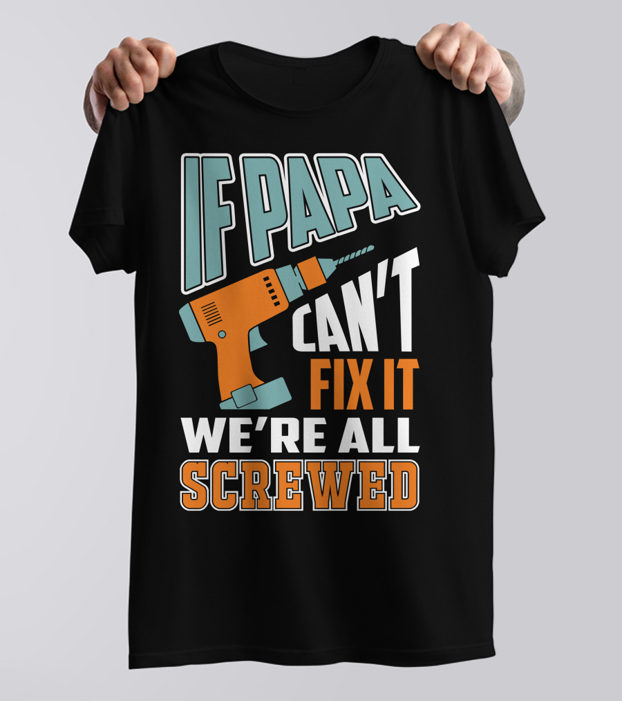 If Papa Can't Fix It We're All Screwed Drill Fixing Humor T-Shirt