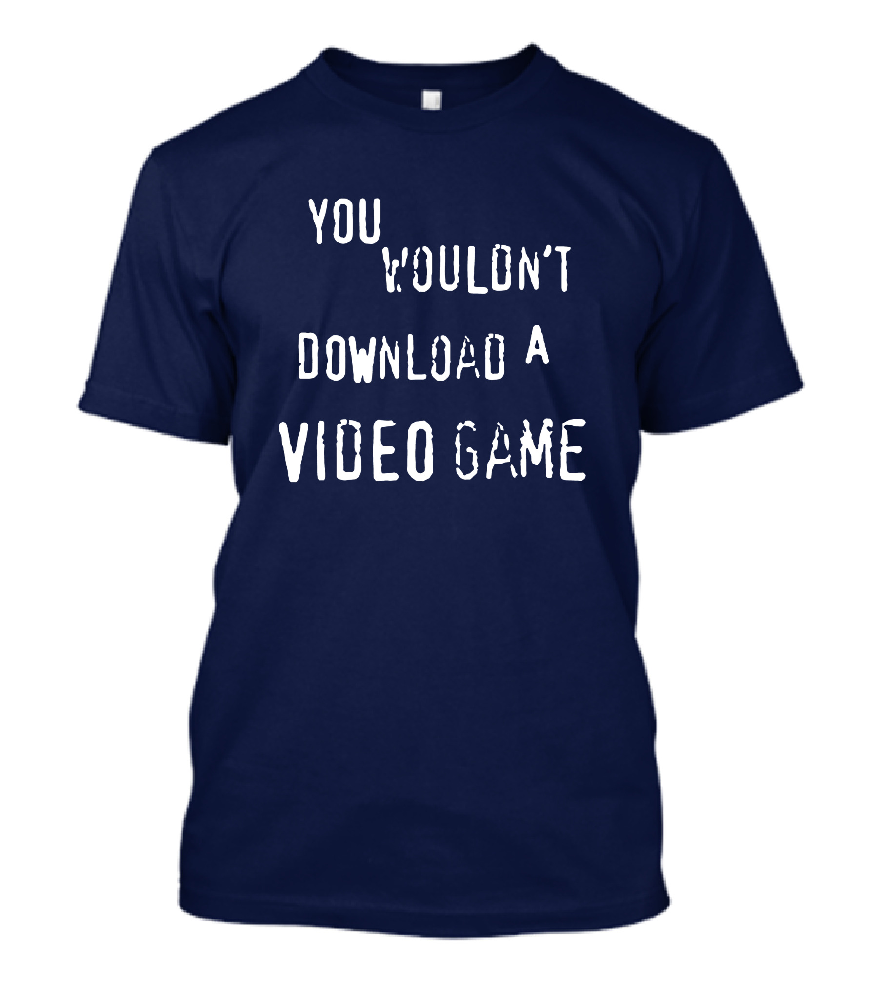 You Wouldn't Download A Video Game T-Shirt