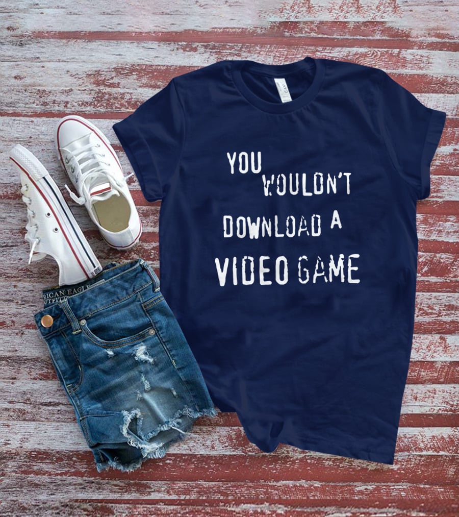 You Wouldn't Download A Video Game T-Shirt