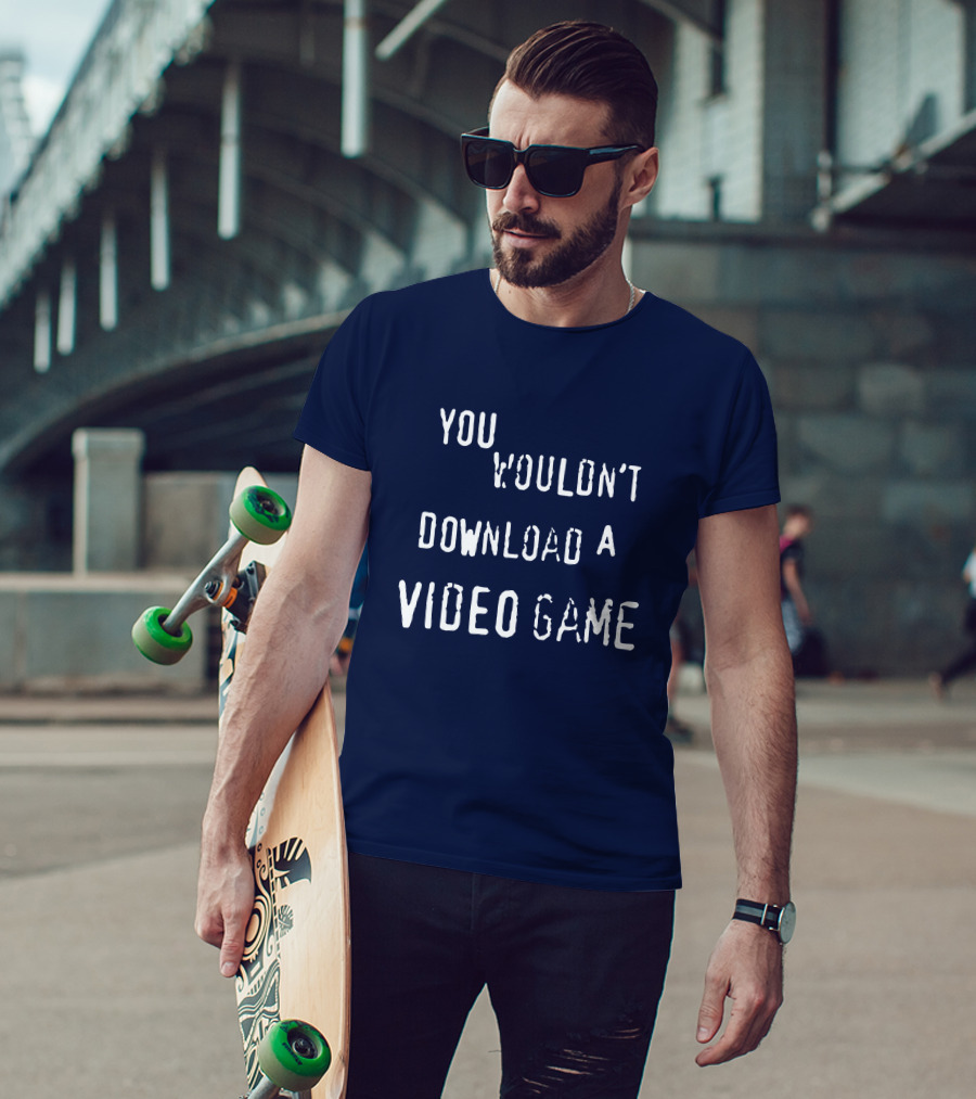 You Wouldn't Download A Video Game T-Shirt