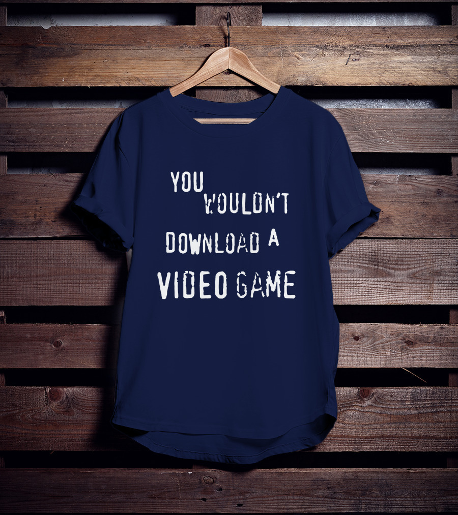 You Wouldn't Download A Video Game T-Shirt