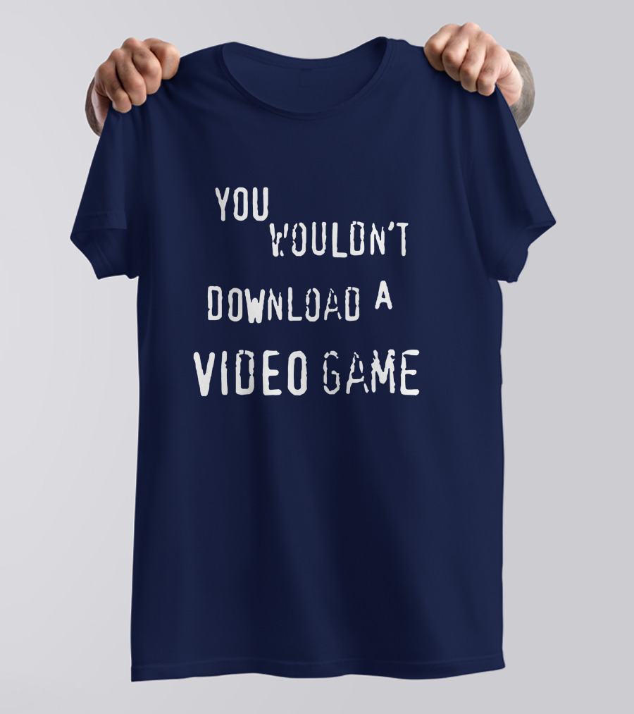 You Wouldn't Download A Video Game T-Shirt