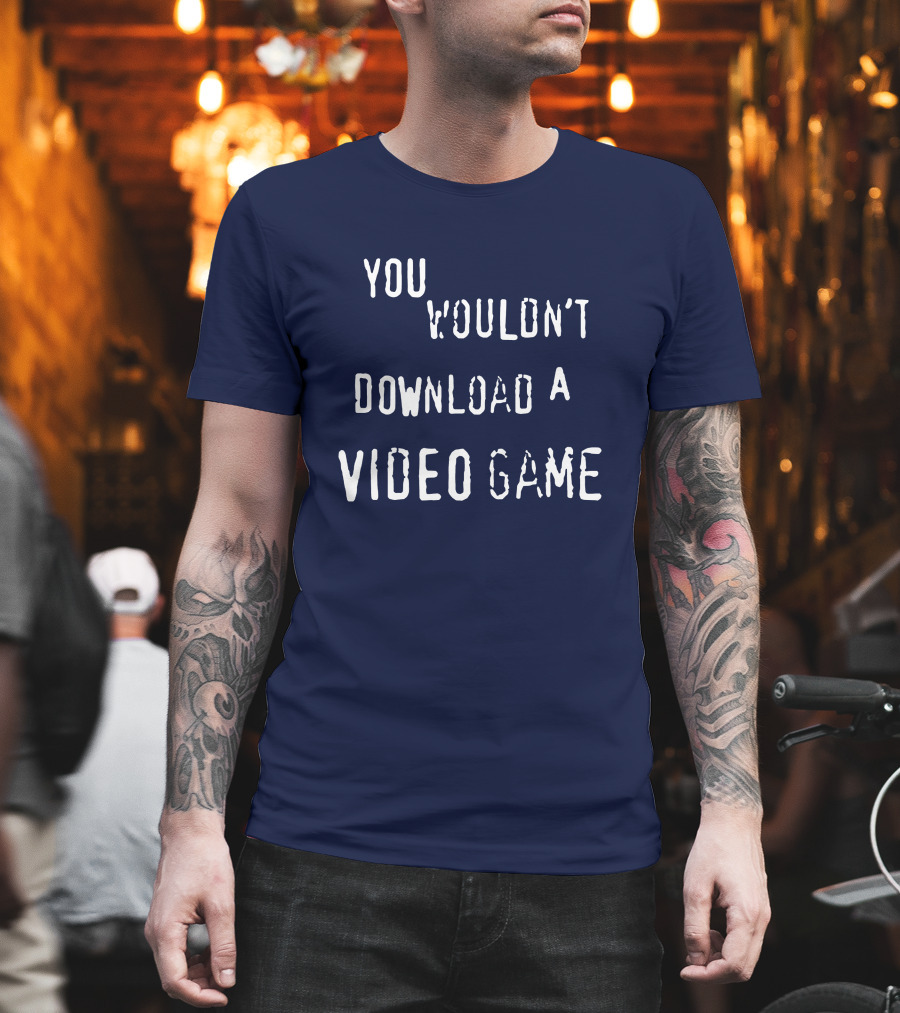 You Wouldn't Download A Video Game T-Shirt