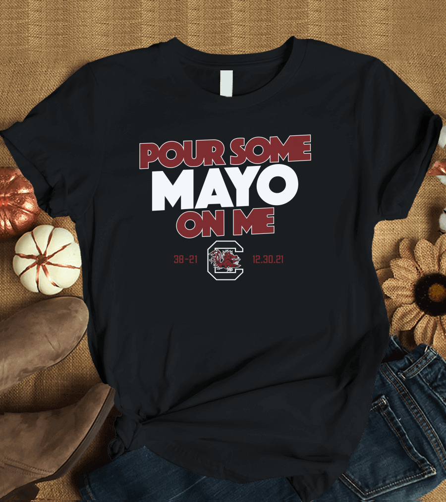 Pour Some Mayo On Me South Carolina 38-21 12.30.21 T-Shirt