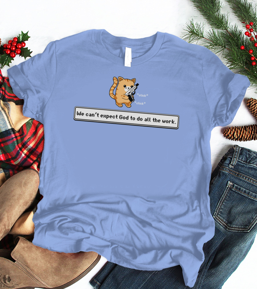 Bunker Click Click We Can’t Expect God To Do All The Work Cat With Gun T-Shirt
