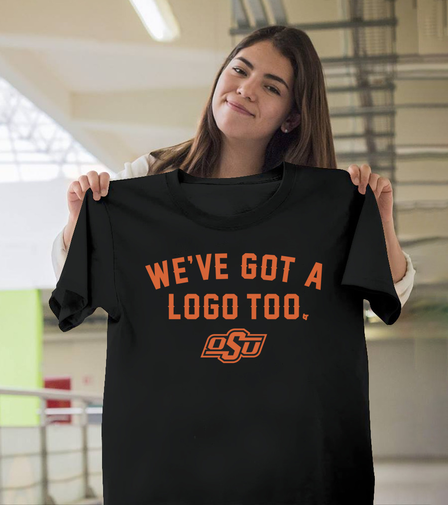 Oklahoma State OSU We've Got A Logo Too T-Shirt