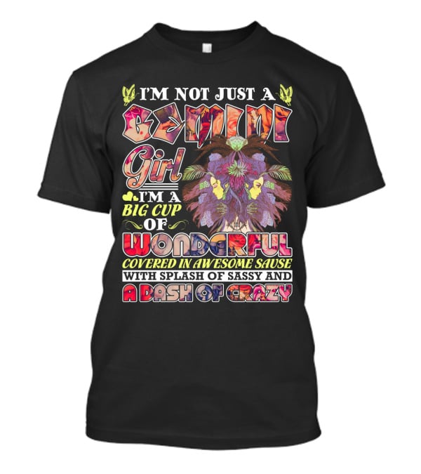 I'm Not Just A Gemini Girl Big Cup Of Wonderful Covered In Awesome Sauce Splash Of Sassy Dash Of Crazy T-Shirt