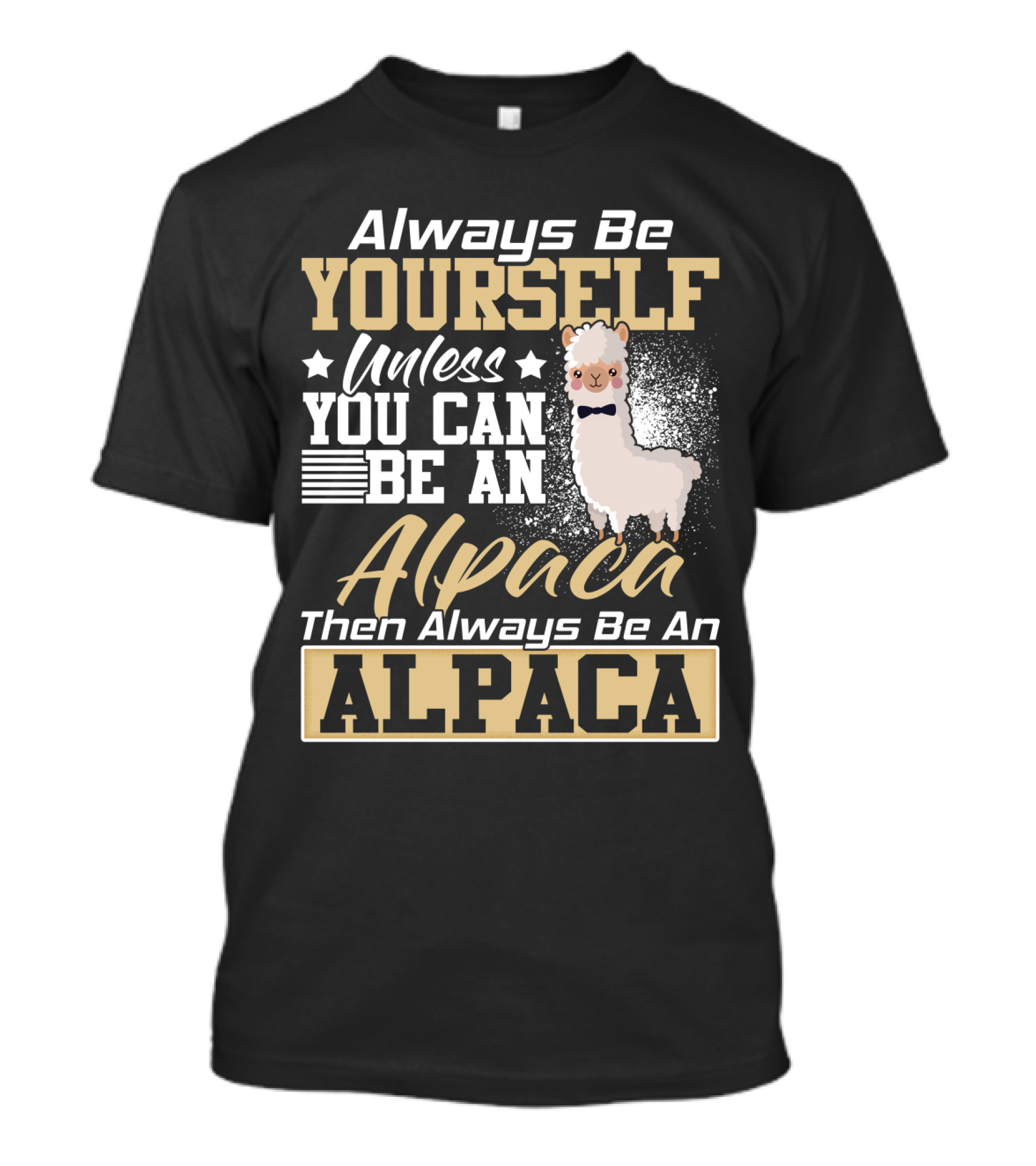 Always Be Yourself Unless You Can Be An Alpaca Then Always Be An Alpaca T-Shirt