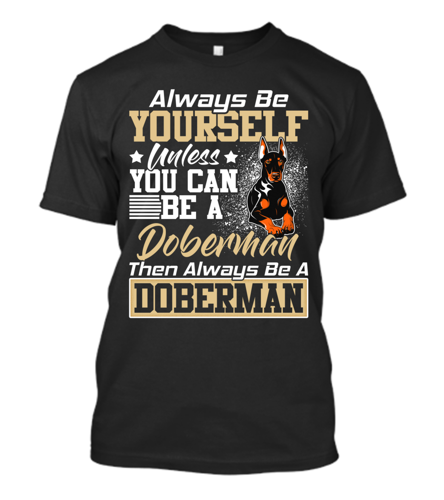 Always Be Yourself Unless You Can Be A Doberman Then Always Be A Doberman T-Shirt