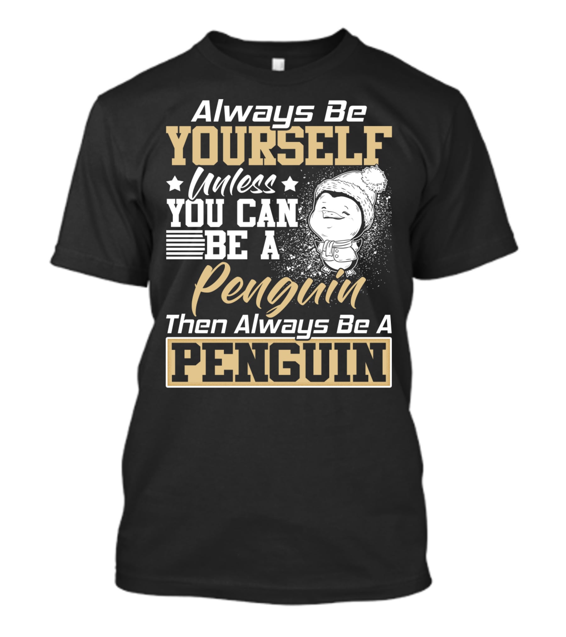 Always Be Yourself Unless You Can Be A Penguin Then Always Be A Penguin T-Shirt