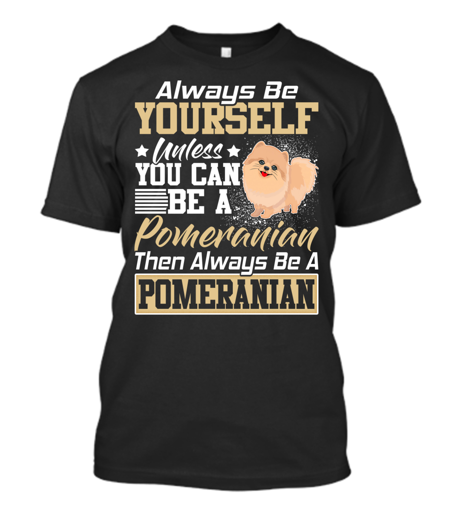 Always Be Yourself Unless You Can Be A Pomeranian Then Always Be A Pomeranian T-Shirt