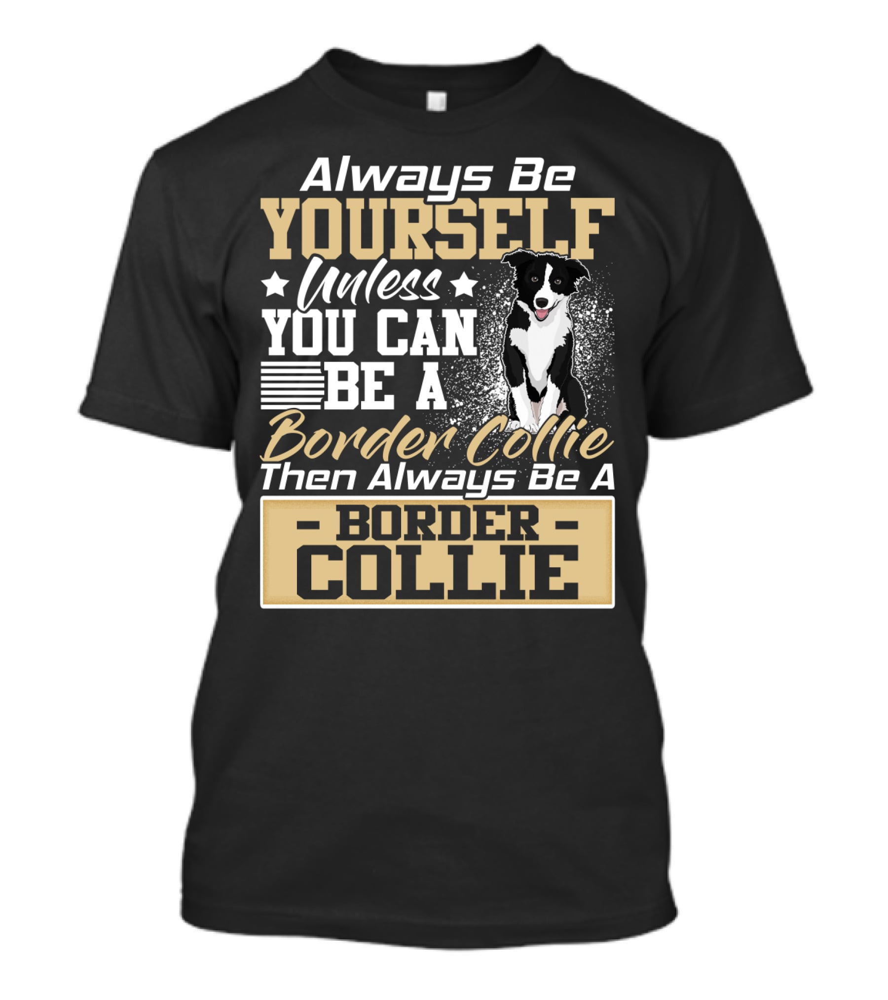 Always Be Yourself Unless You Can Be A Border Collie Then Always Be A Border Collie T-Shirt