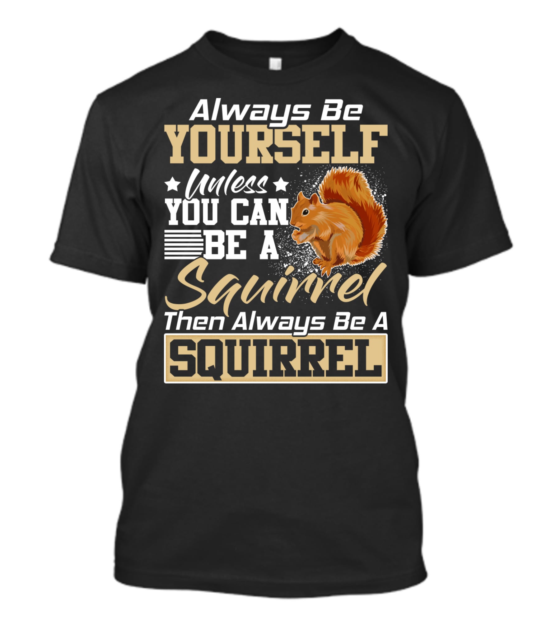 Always Be Yourself Unless You Can Be A Squirrel Then Always Be A Squirrel T-Shirt