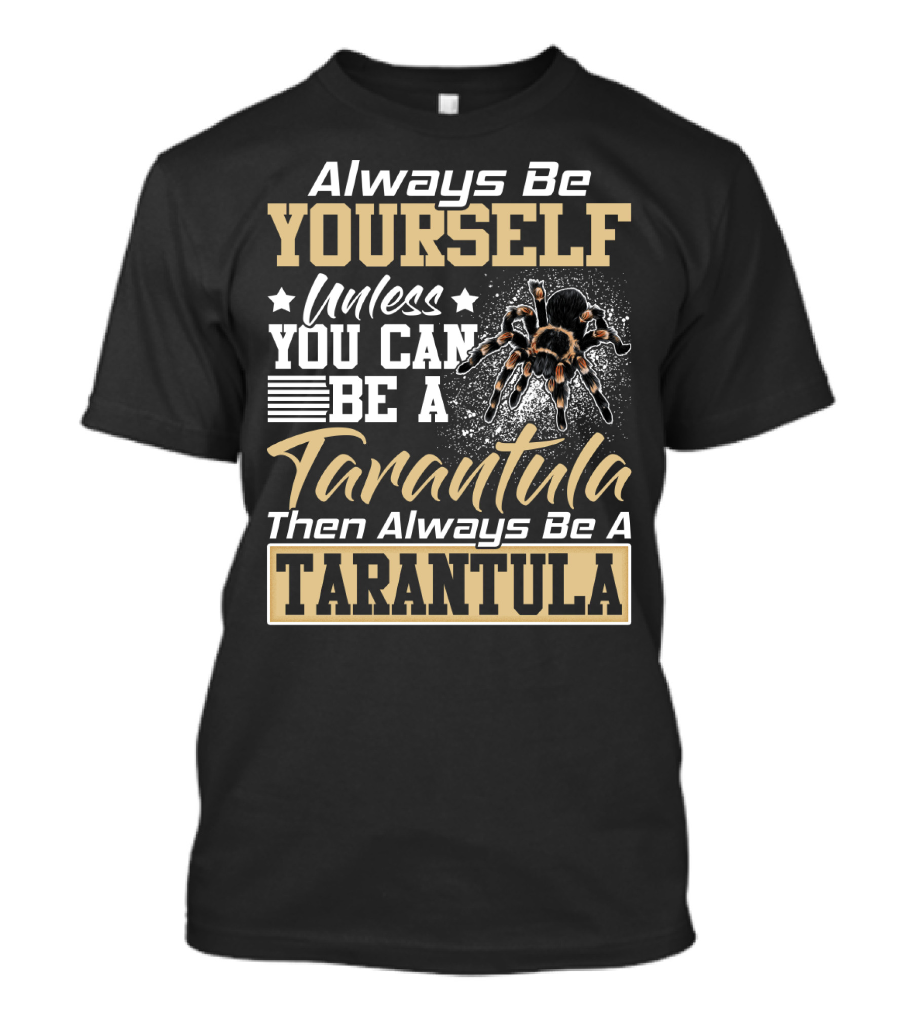 Always Be Yourself Unless You Can Be A Tarantula Then Always Be A Tarantula T-Shirt