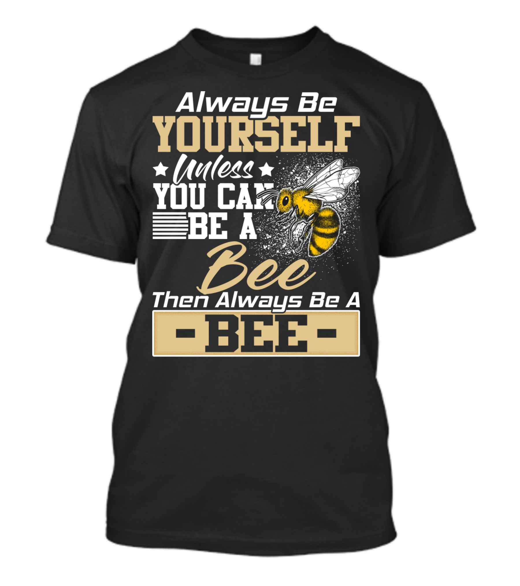 Always Be Yourself Unless You Can Be A Bee Then Always Be A Bee T-Shirt