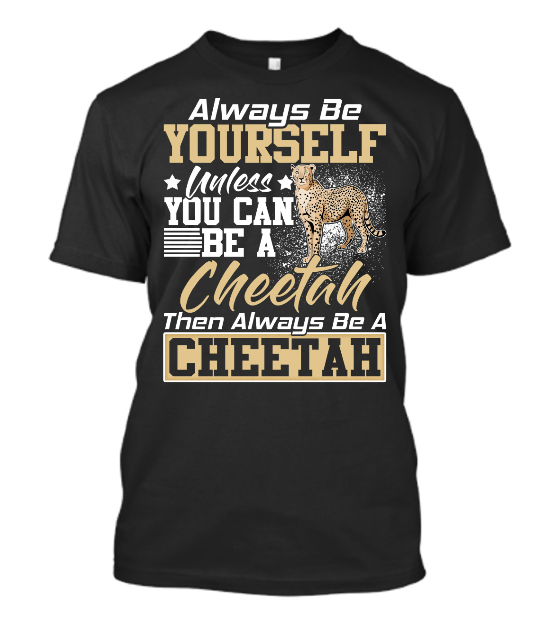 Always Be Yourself Unless You Can Be A Cheetah Then Always Be A Cheetah T-Shirt