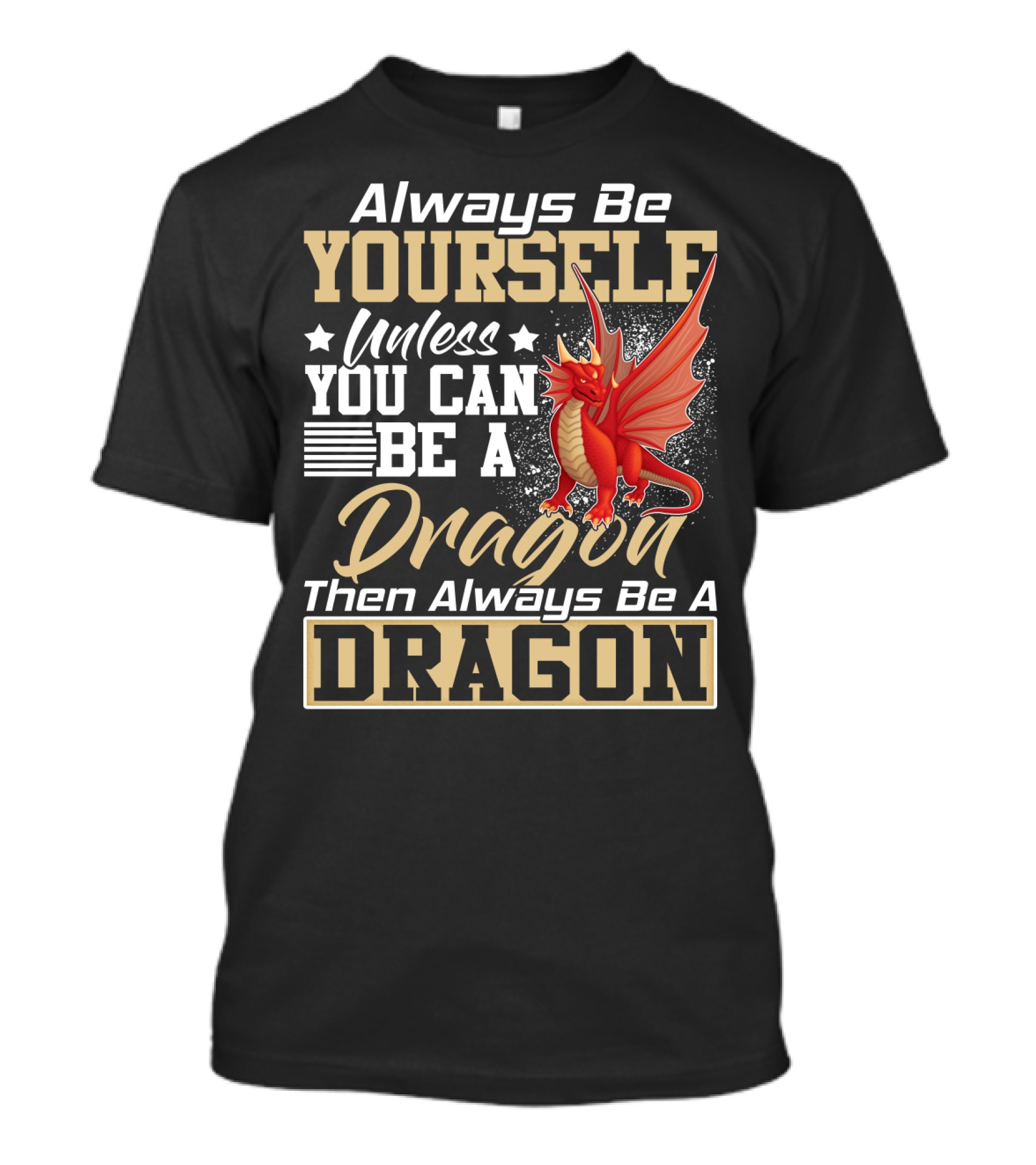 Always Be Yourself Unless You Can Be A Dragon Then Always Be A Dragon T-Shirt