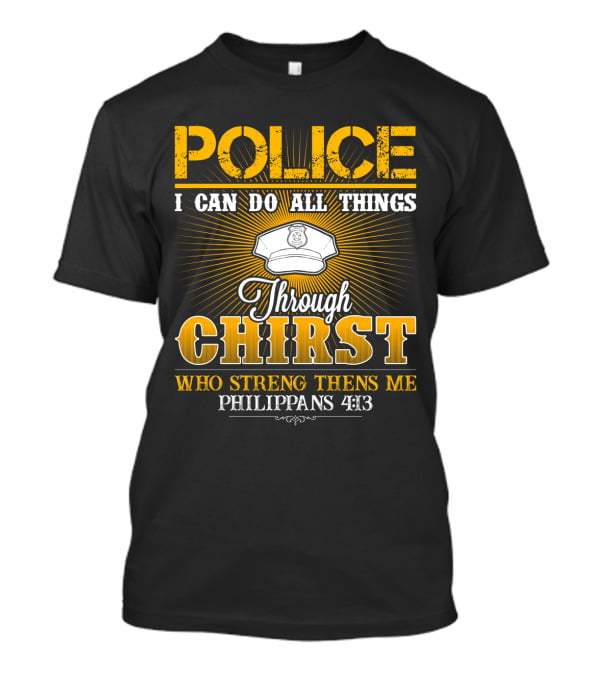 Police I Can Do All Things Through Christ Who Strengthens Me Philippians 4:13 T-Shirt