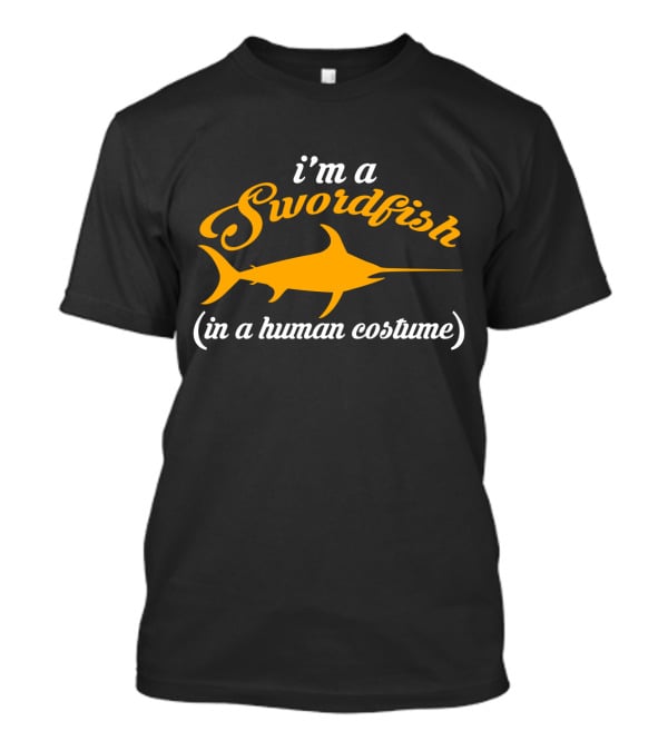 I'm A Swordfish (in A Human Costume) T-Shirt