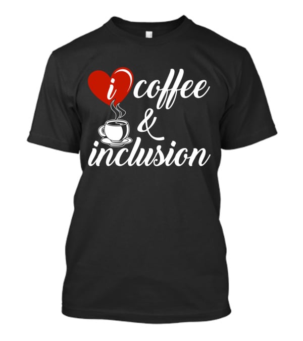 I Heart Coffee And Inclusion Cup T-Shirt