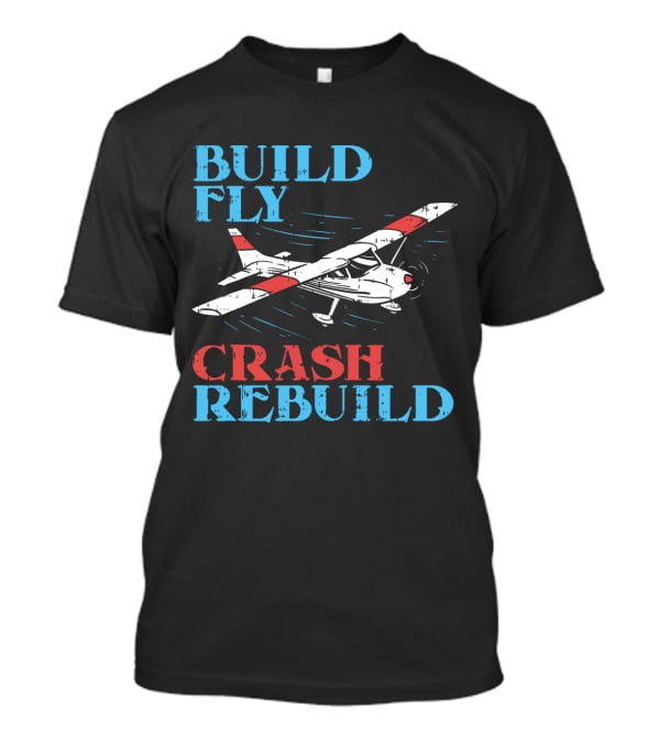 Build Fly Crash Rebuild RC Pilot T-Shirt