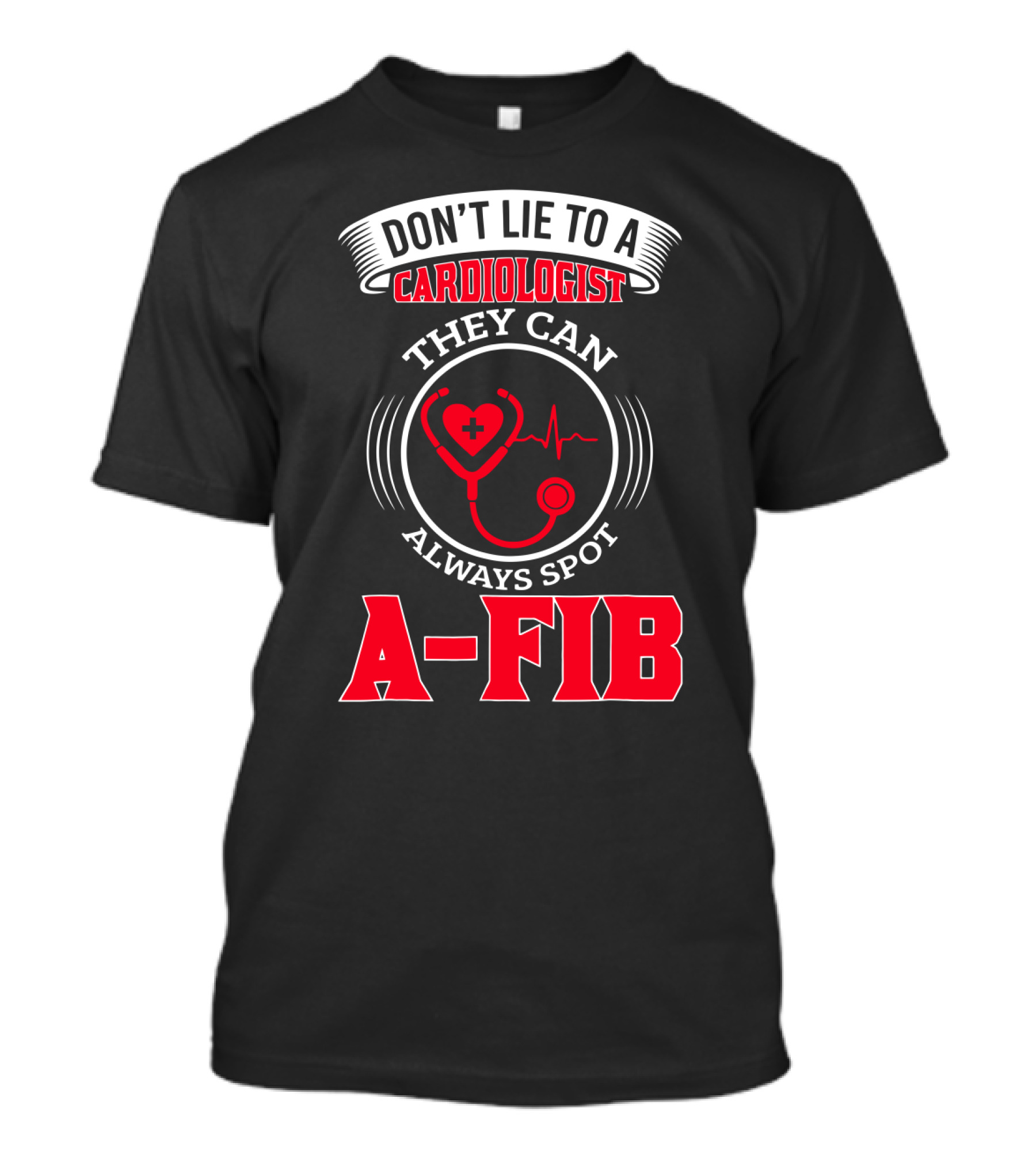DON'T LIE TO A CARDIOLOGIST THEY CAN ALWAYS SPOT A-FIB T-Shirt