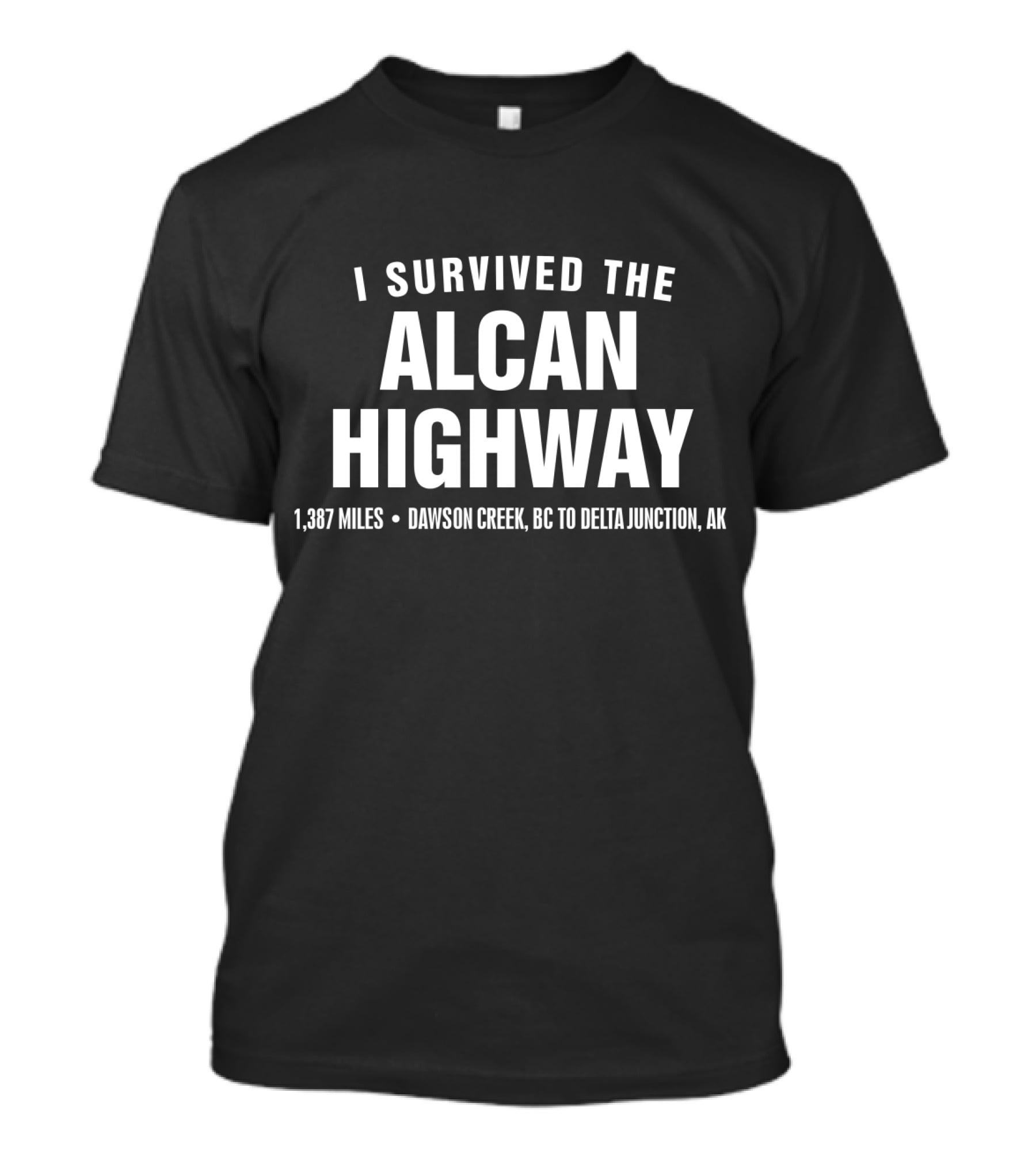 I Survived The Alcan Highway 1,387 Miles Dawson Creek BC To Delta Junction AK T-Shirt