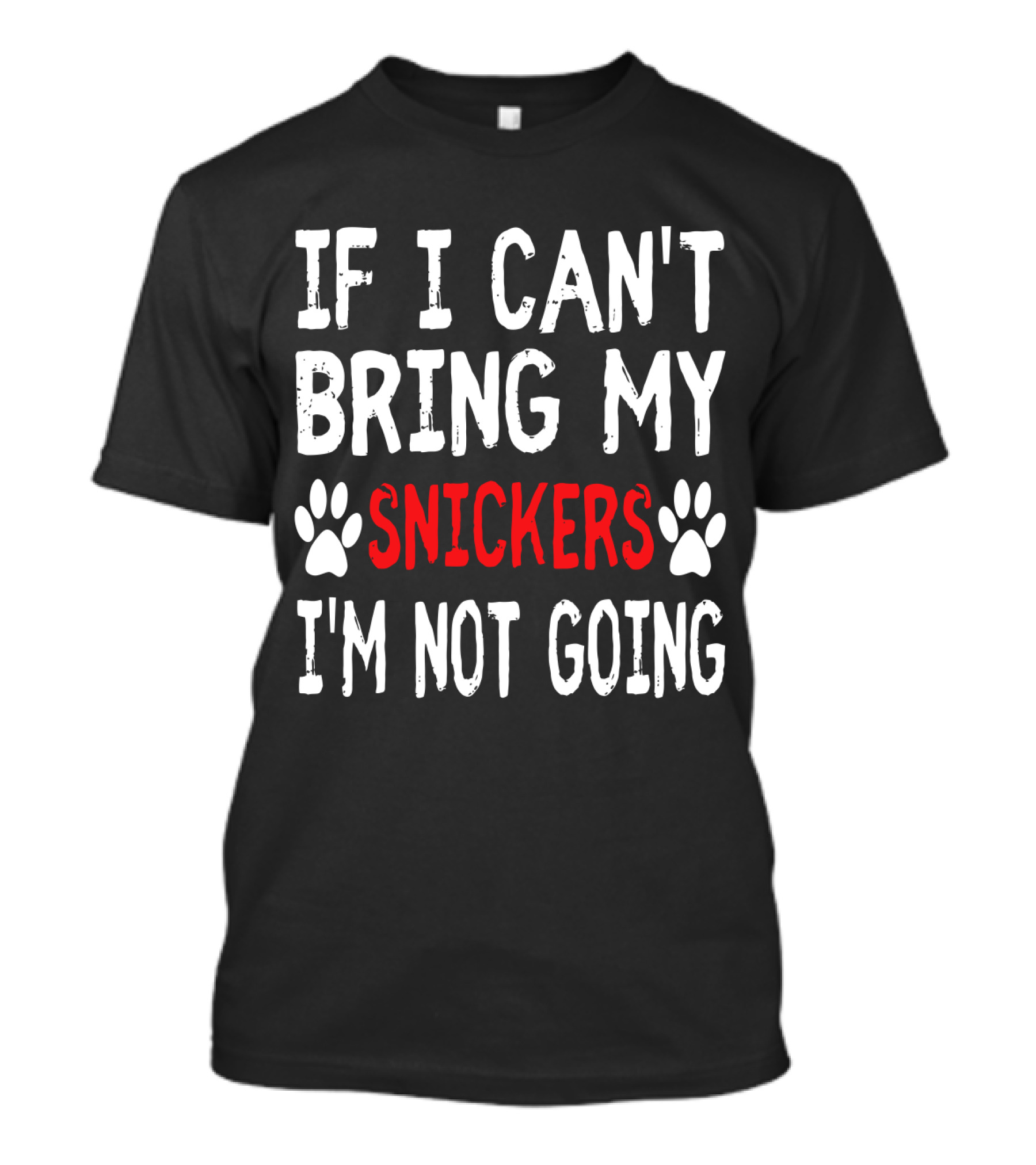 If I Can't Bring My Dog Snickers I'm Not Going Cute Paw T-Shirt
