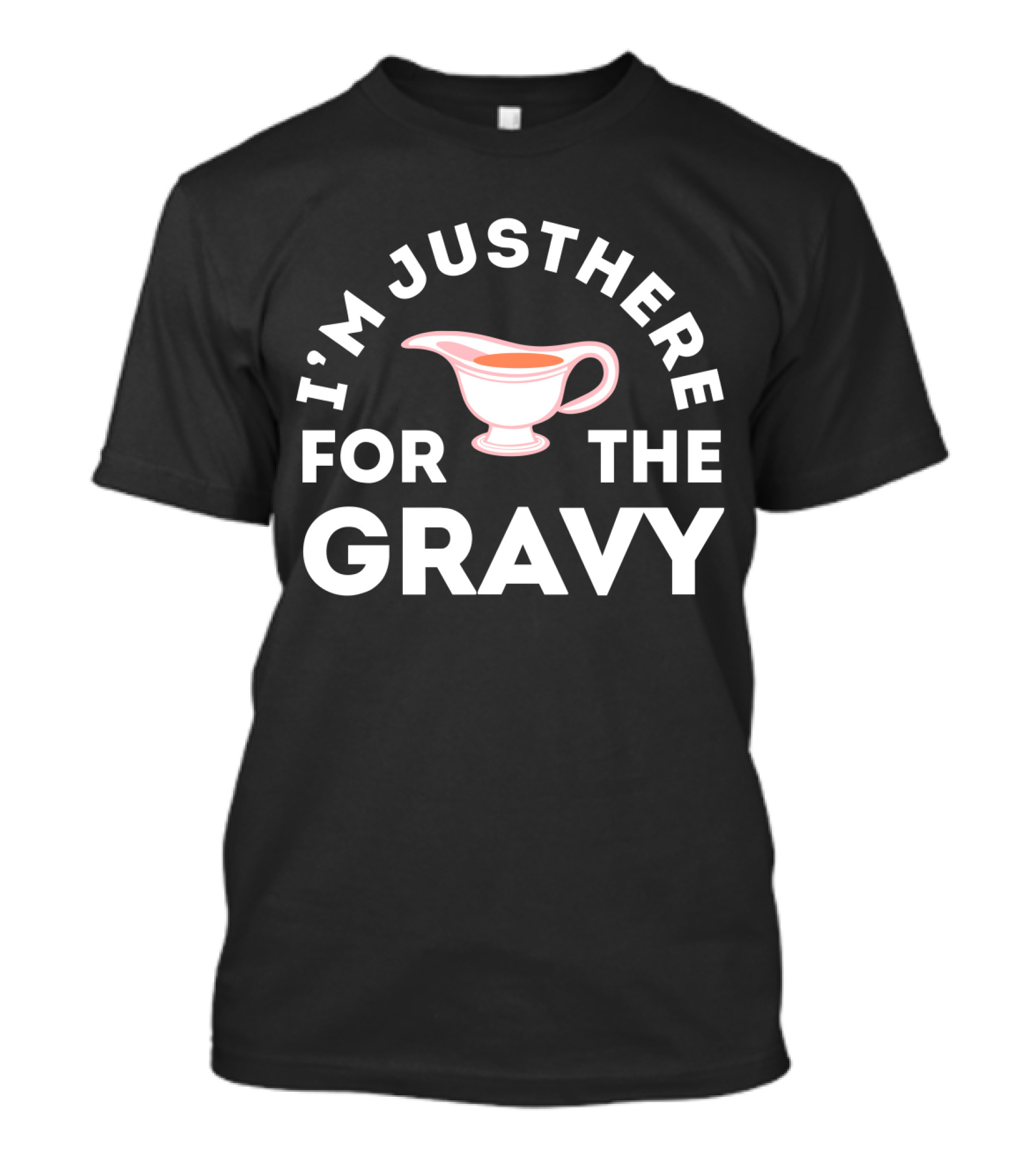 I'm Just Here For The Gravy With Gravy Boat T-Shirt