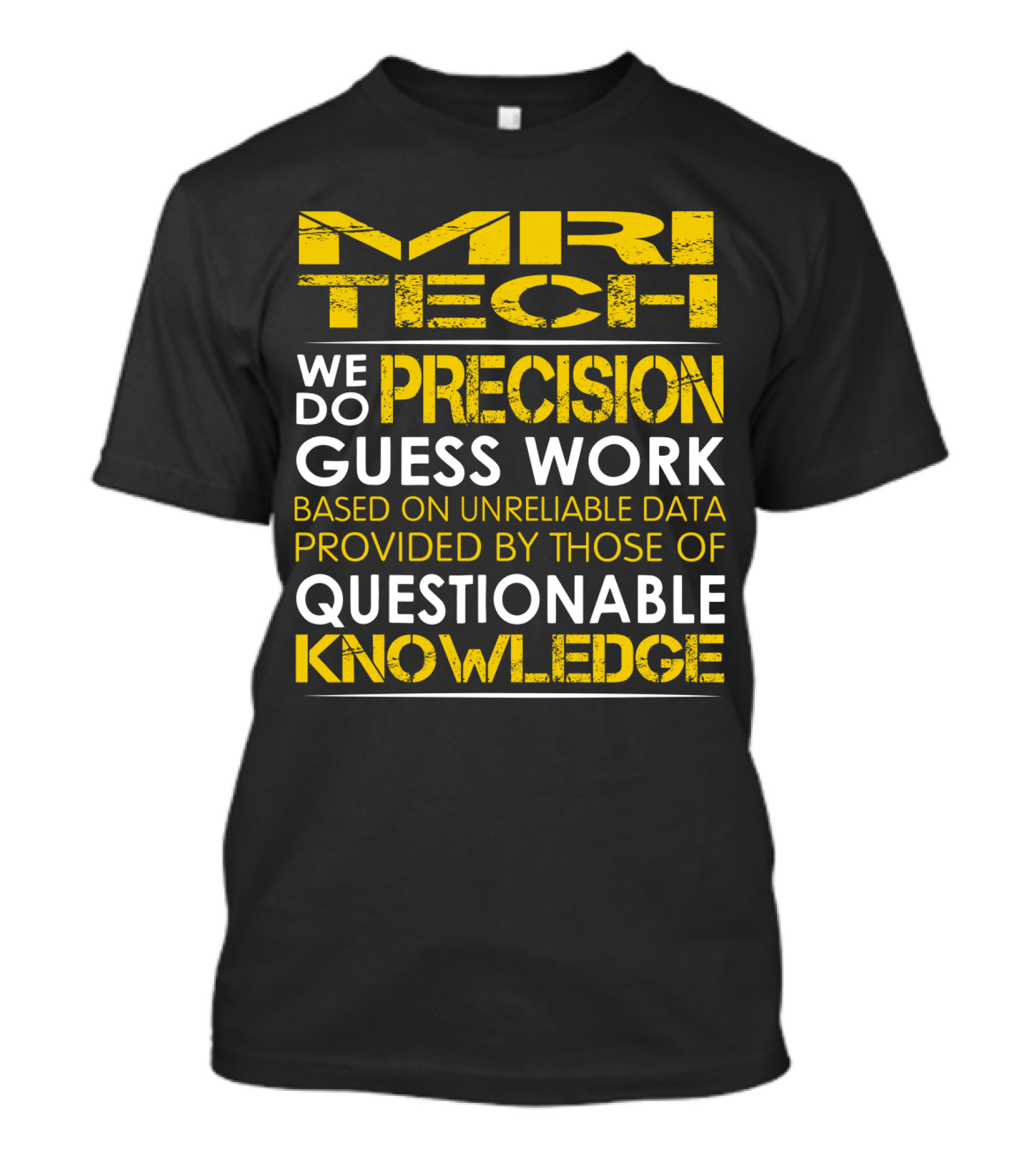 MRI Tech We Do Precision Guess Work Based On Unreliable Data Provided By Those Of Questionable Knowledge T-Shirt