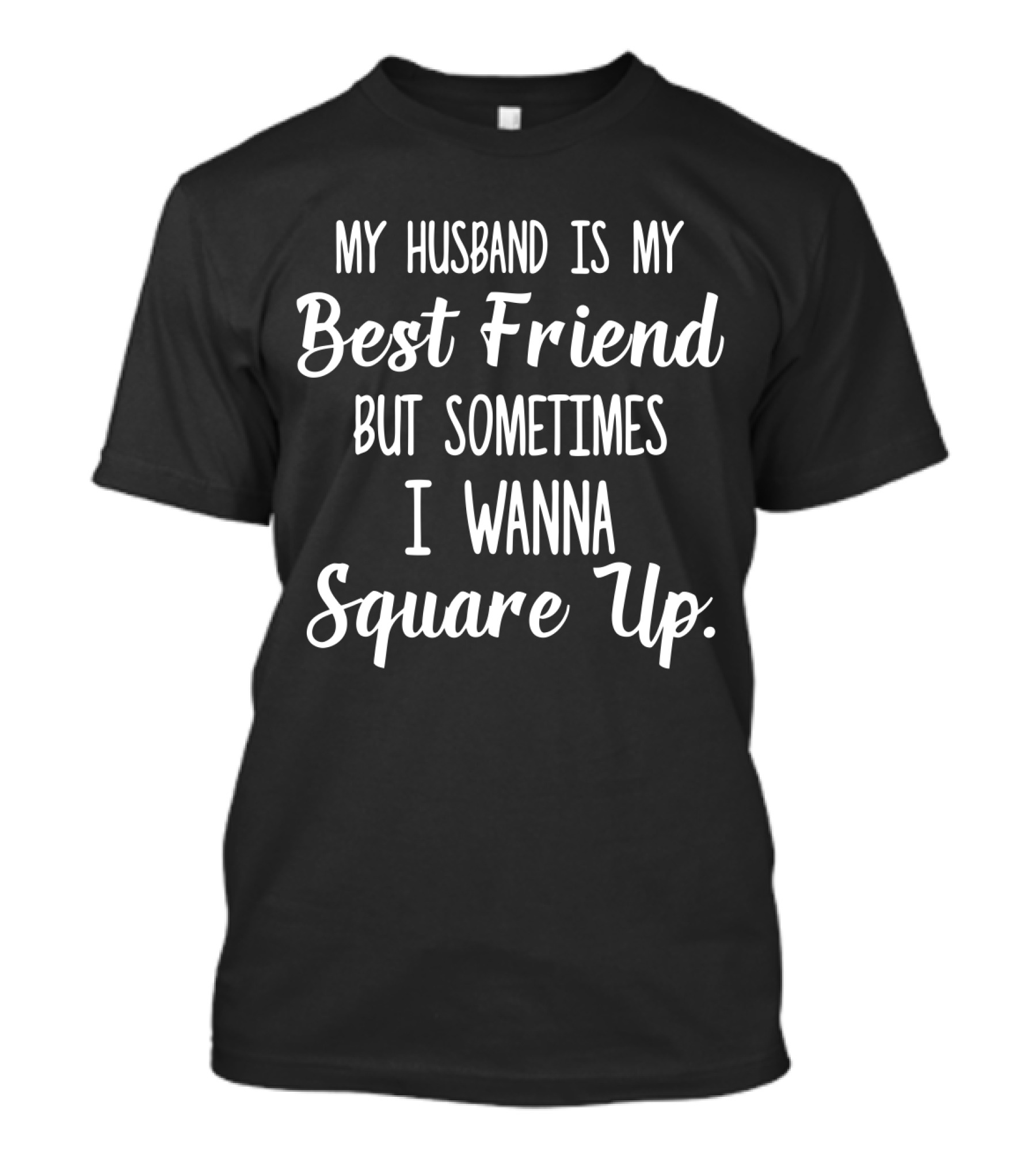 My Husband Is My Best Friend But Sometimes I Wanna Square Up T-Shirt