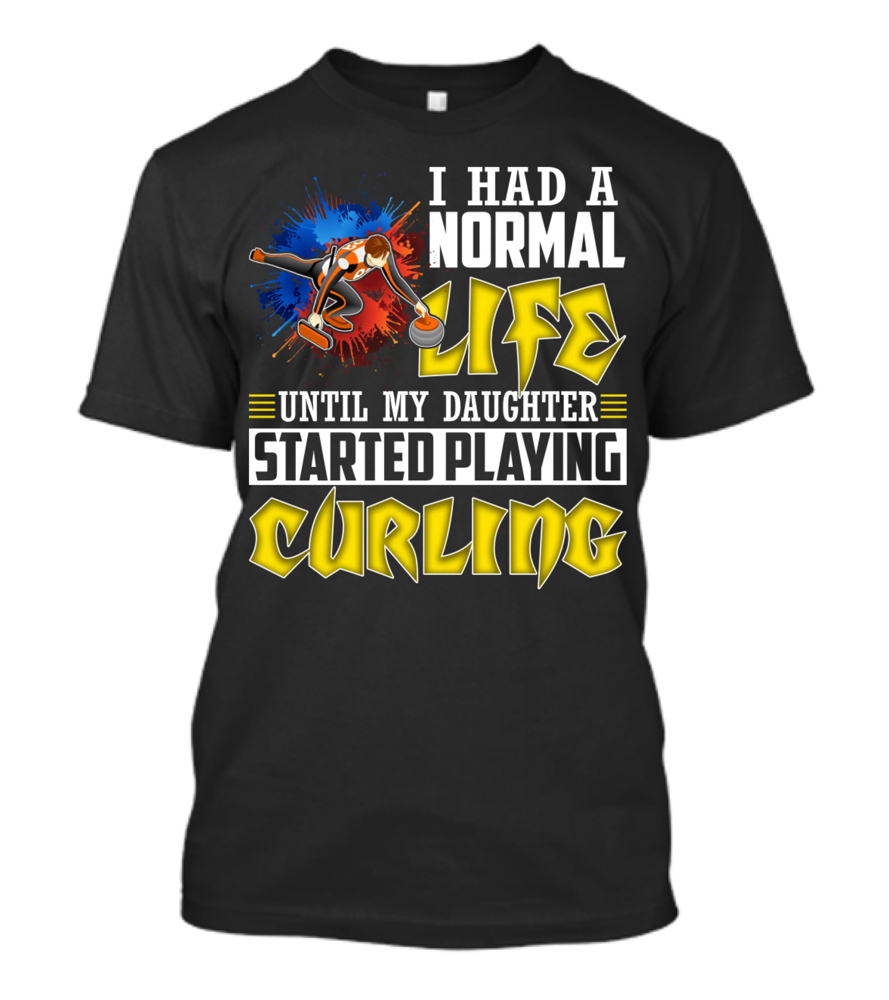I Had A Normal Life Until My Daughter Started Playing Curling Life Curling T-Shirt