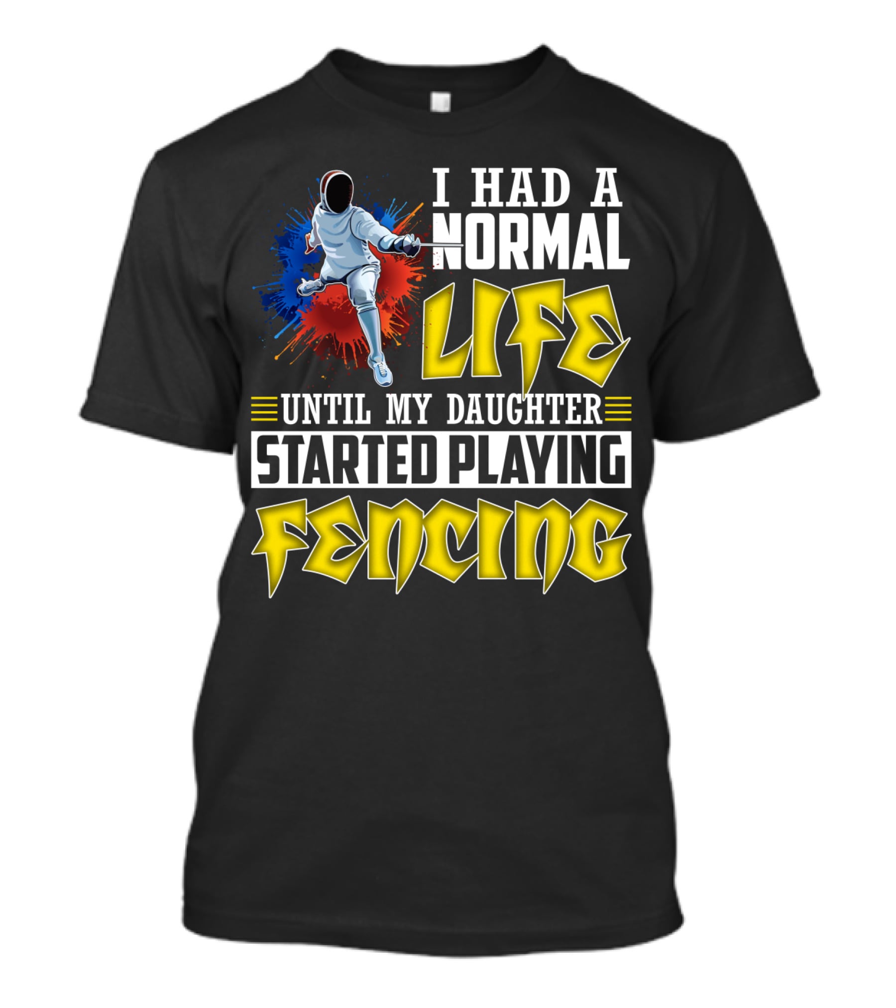 I Had A Normal Life Until My Daughter Started Playing Fencing T-Shirt