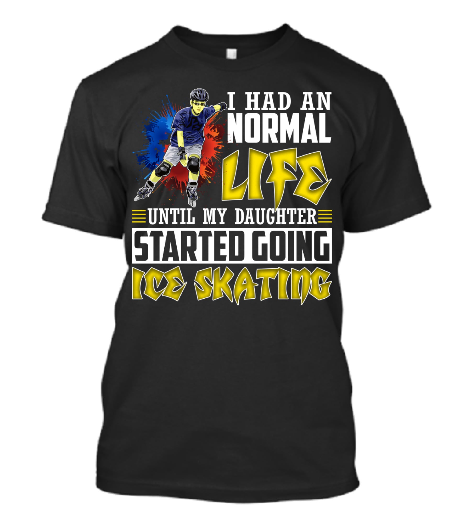 I Had An Active Normal Life Until My Daughter Started Going Ice Skating T-Shirt