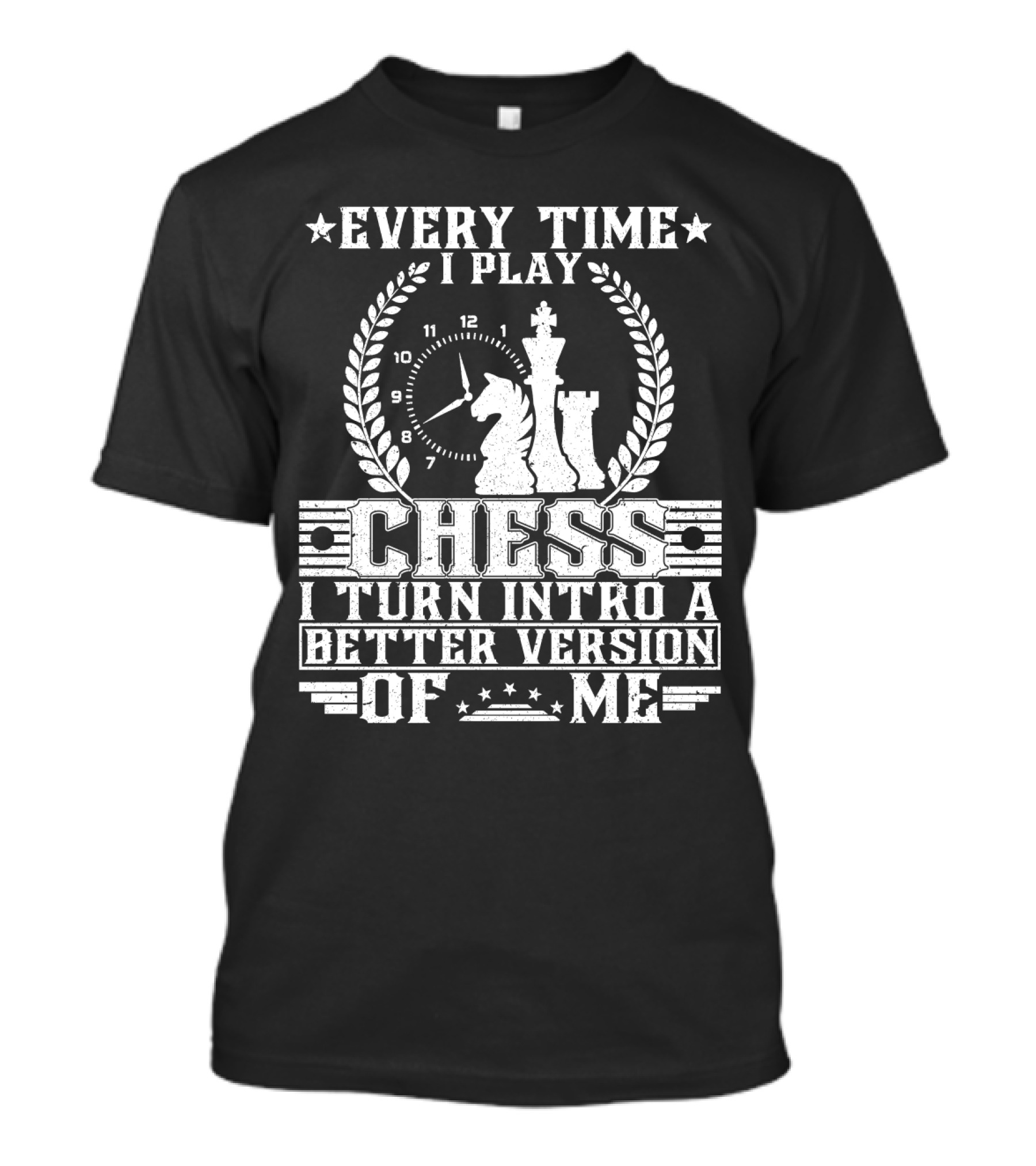 EVERY TIME I PLAY CHESS I TURN INTO A BETTER VERSION OF ME T-Shirt