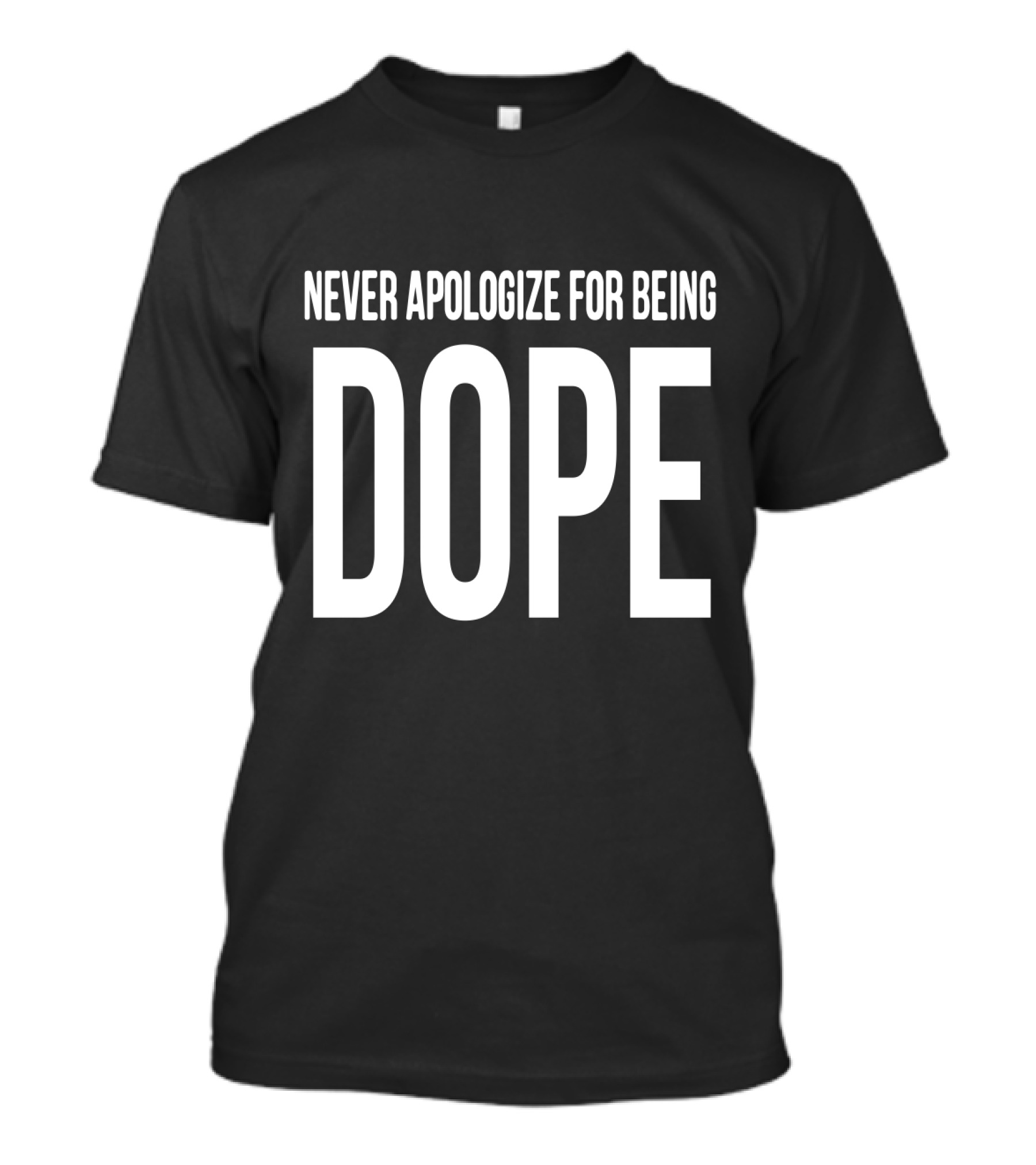 NEVER APOLOGIZE FOR BEING DOPE T-Shirt