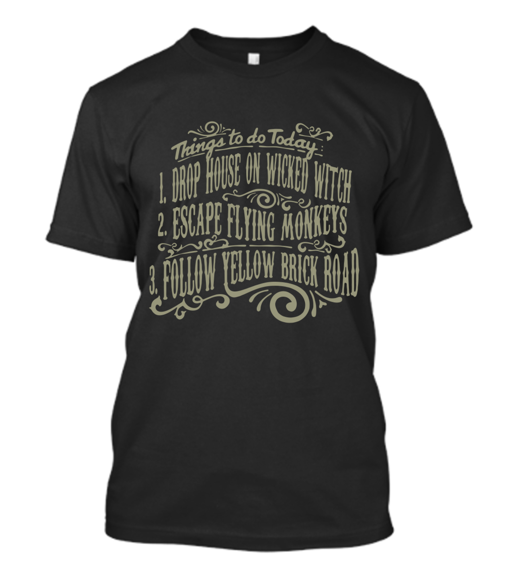 THINGS TO DO TODAY DROP HOUSE ON WICKED WITCH ESCAPE FLYING MONKEYS FOLLOW YELLOW BRICK ROAD FUNNY WIZARD OF OZ THINGS TO DO T-Shirt