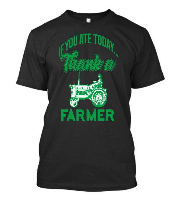 If You Ate Today Thank A Farmer Tractor Support Your Local Farm T-Shirt