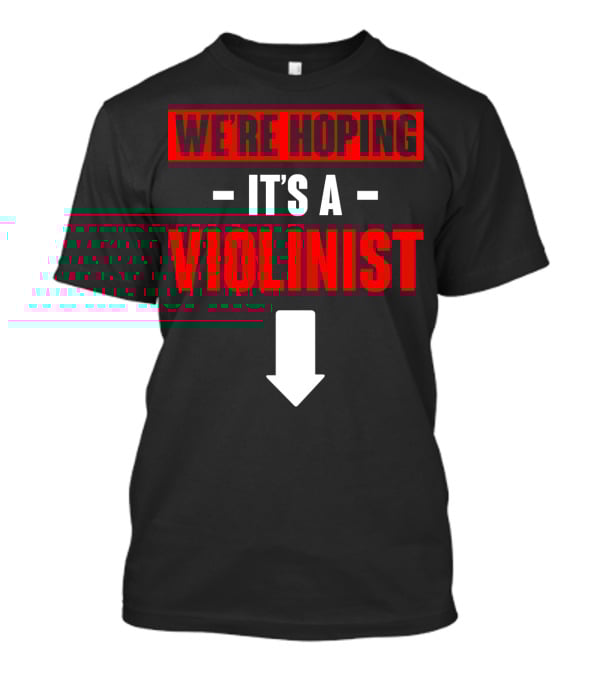 WE'RE HOPING IT'S A VIOLINIST Arrow Down T-Shirt
