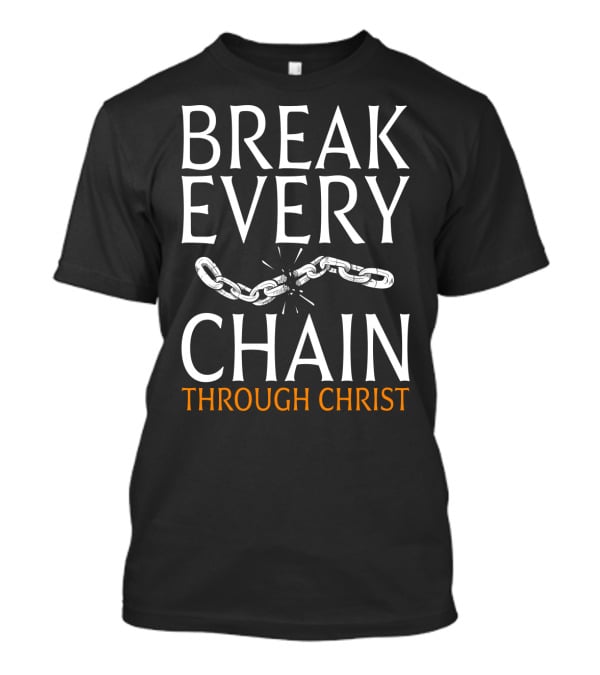 BREAK EVERY CHAIN THROUGH CHRIST T-Shirt