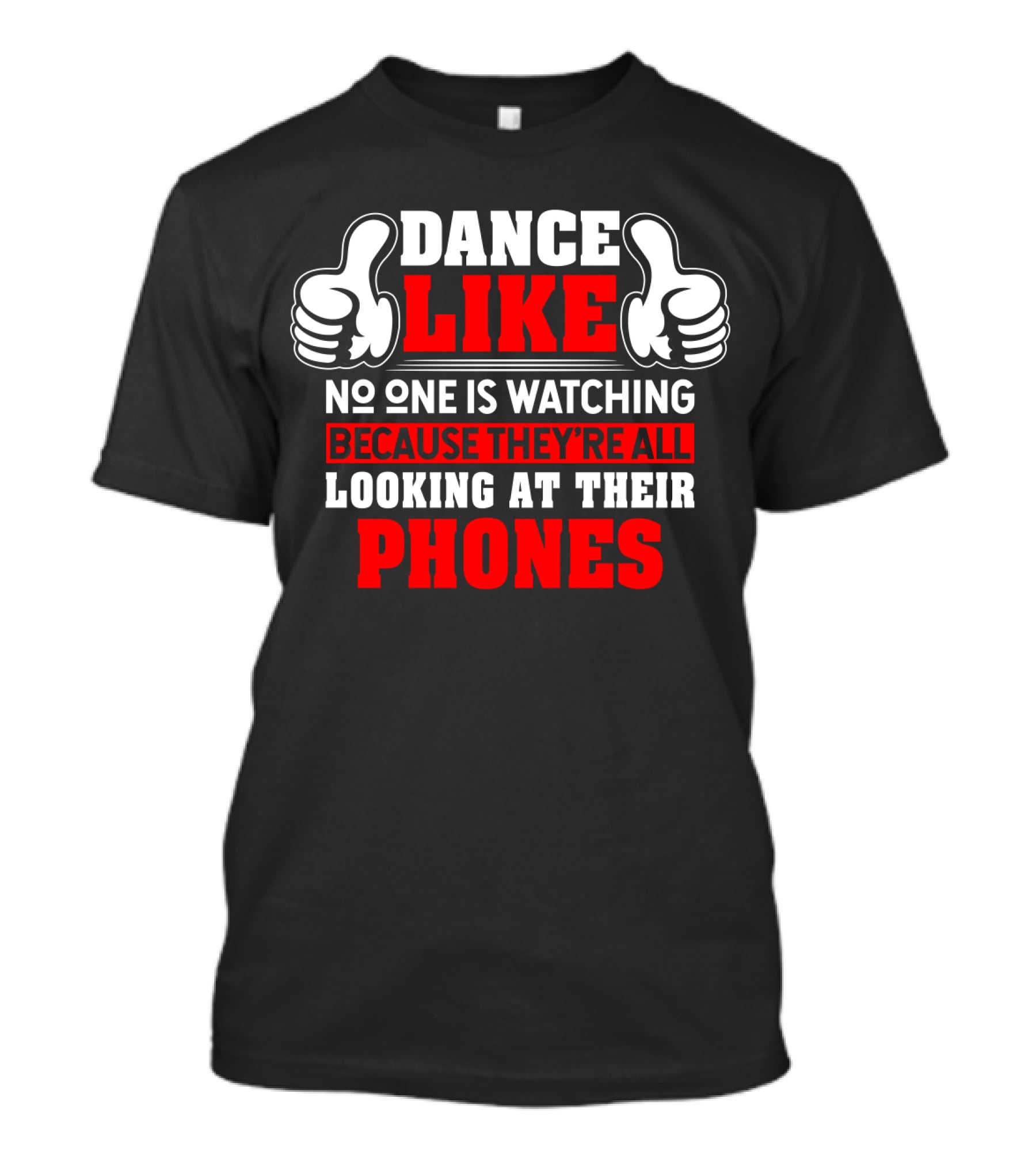 Dance Like No One Is Watching Because They're All Looking At Their Phones T-Shirt