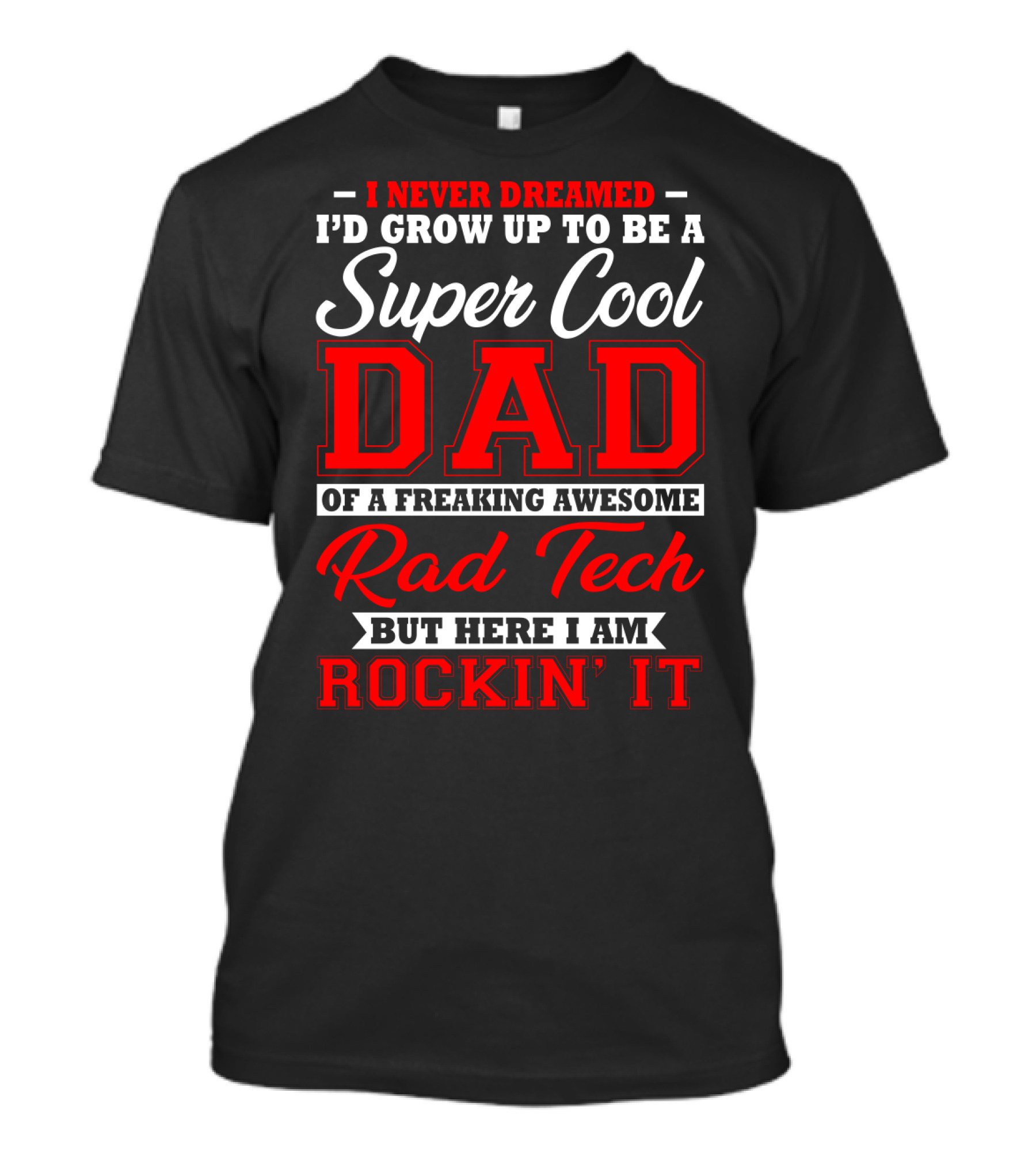 I Never Dreamed I'd Grow Up To Be A Super Cool Dad Of A Freaking Awesome Rad Tech But Here I Am Rockin' It T-Shirt
