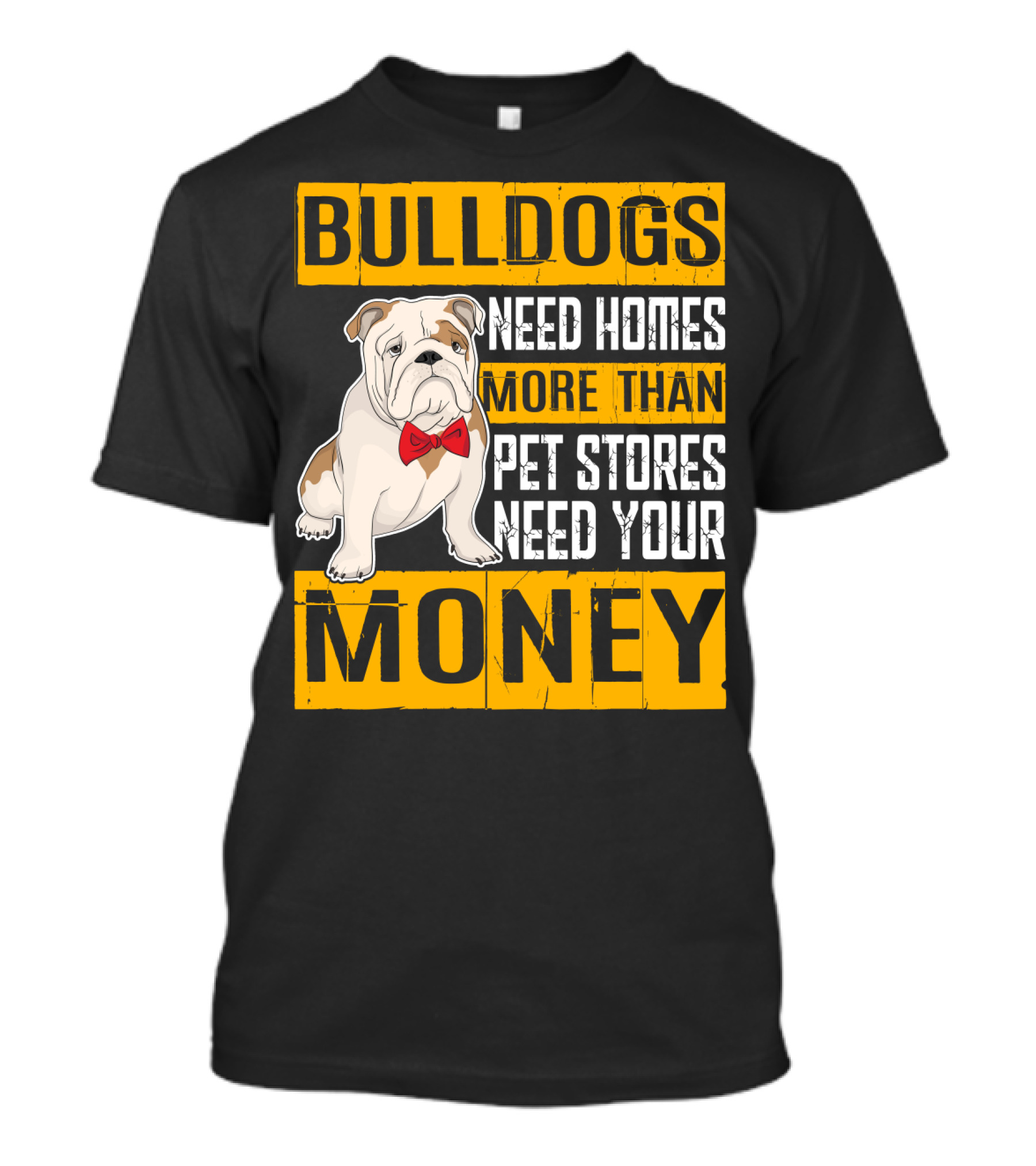 BULLDOGS Need Homes More Than Pet Stores Need Your Money T-Shirt
