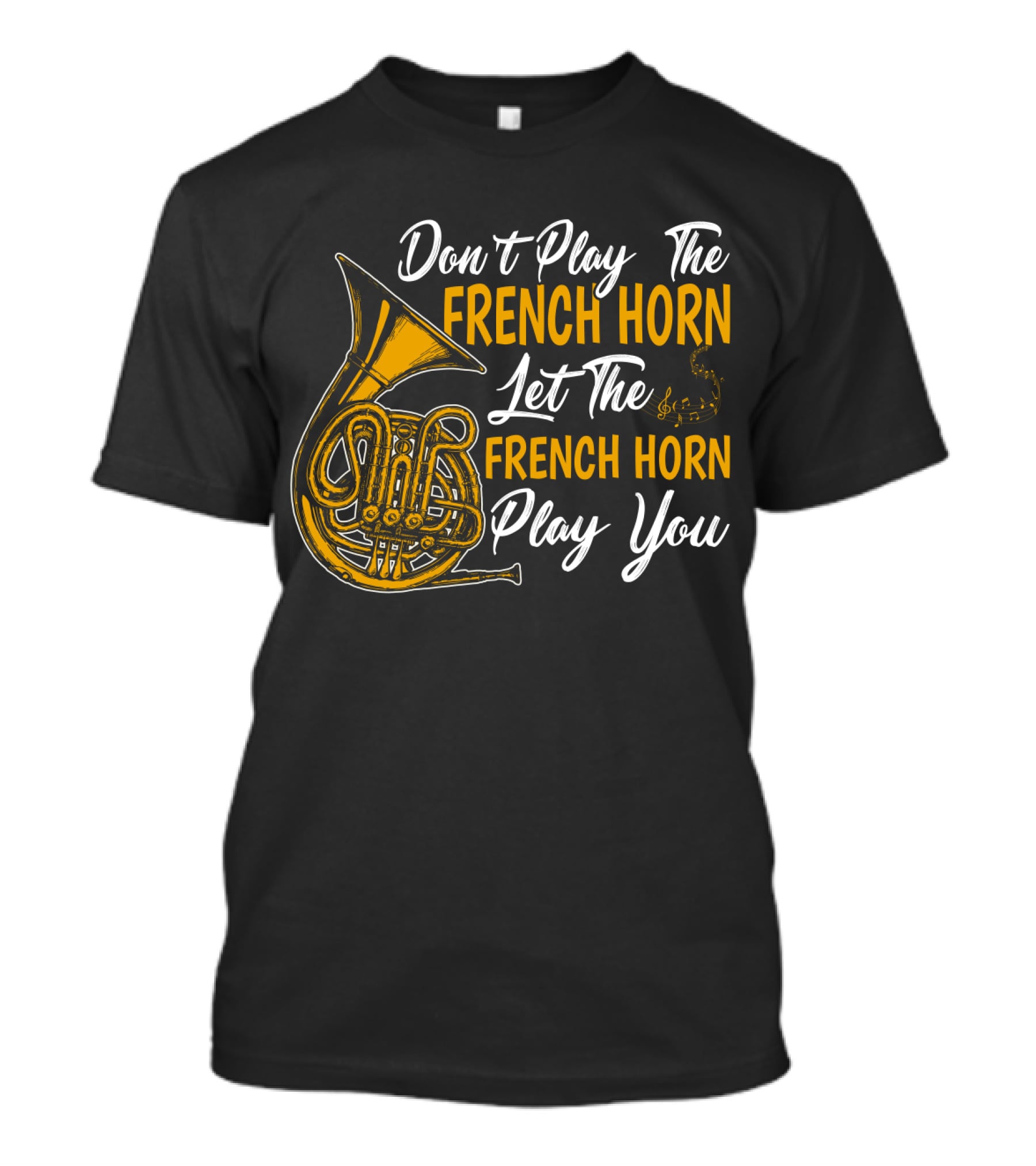 Don't Play The French Horn Let The French Horn Play You T-Shirt