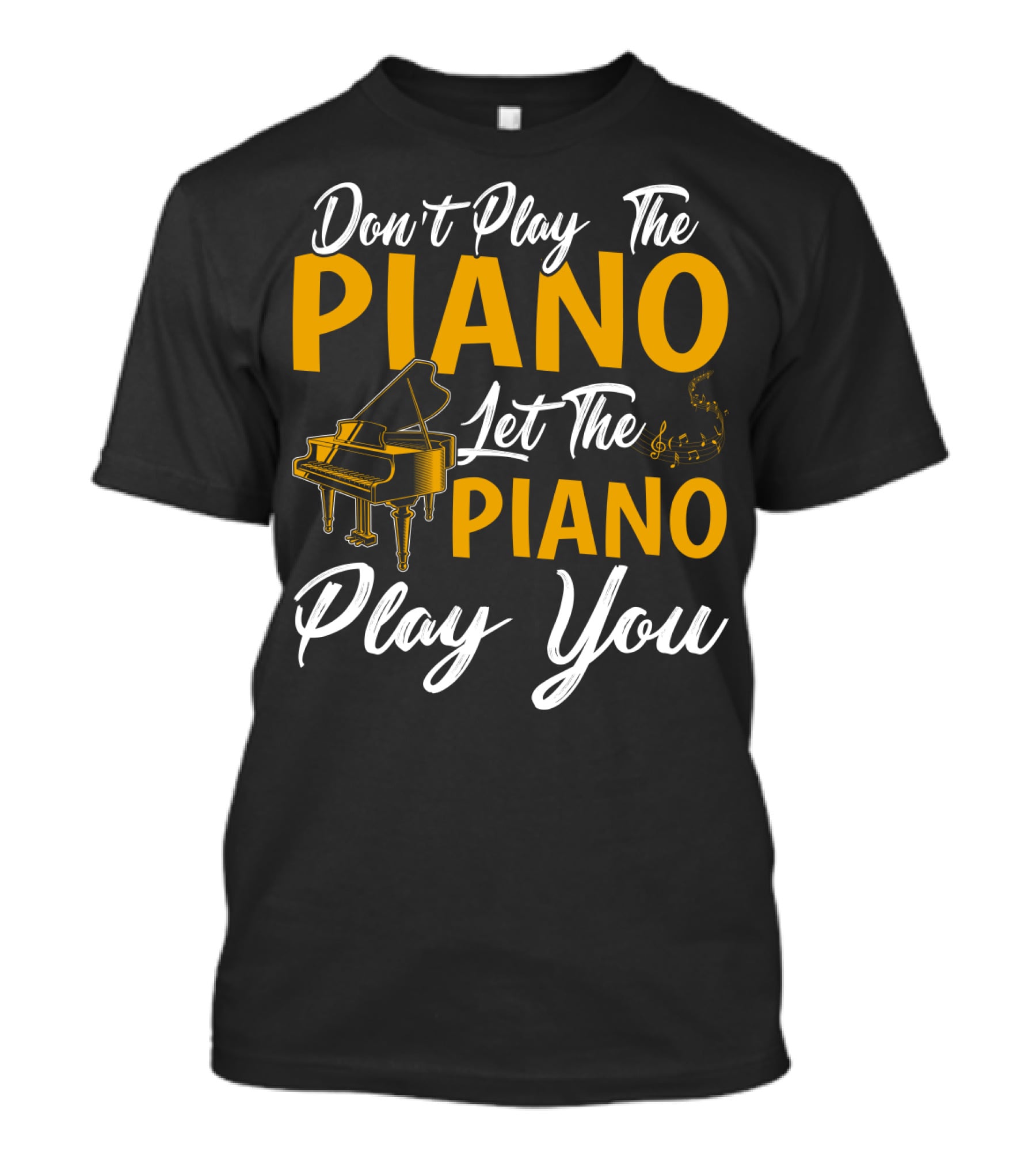 Don't Play The Piano Let The Piano Play You T-Shirt