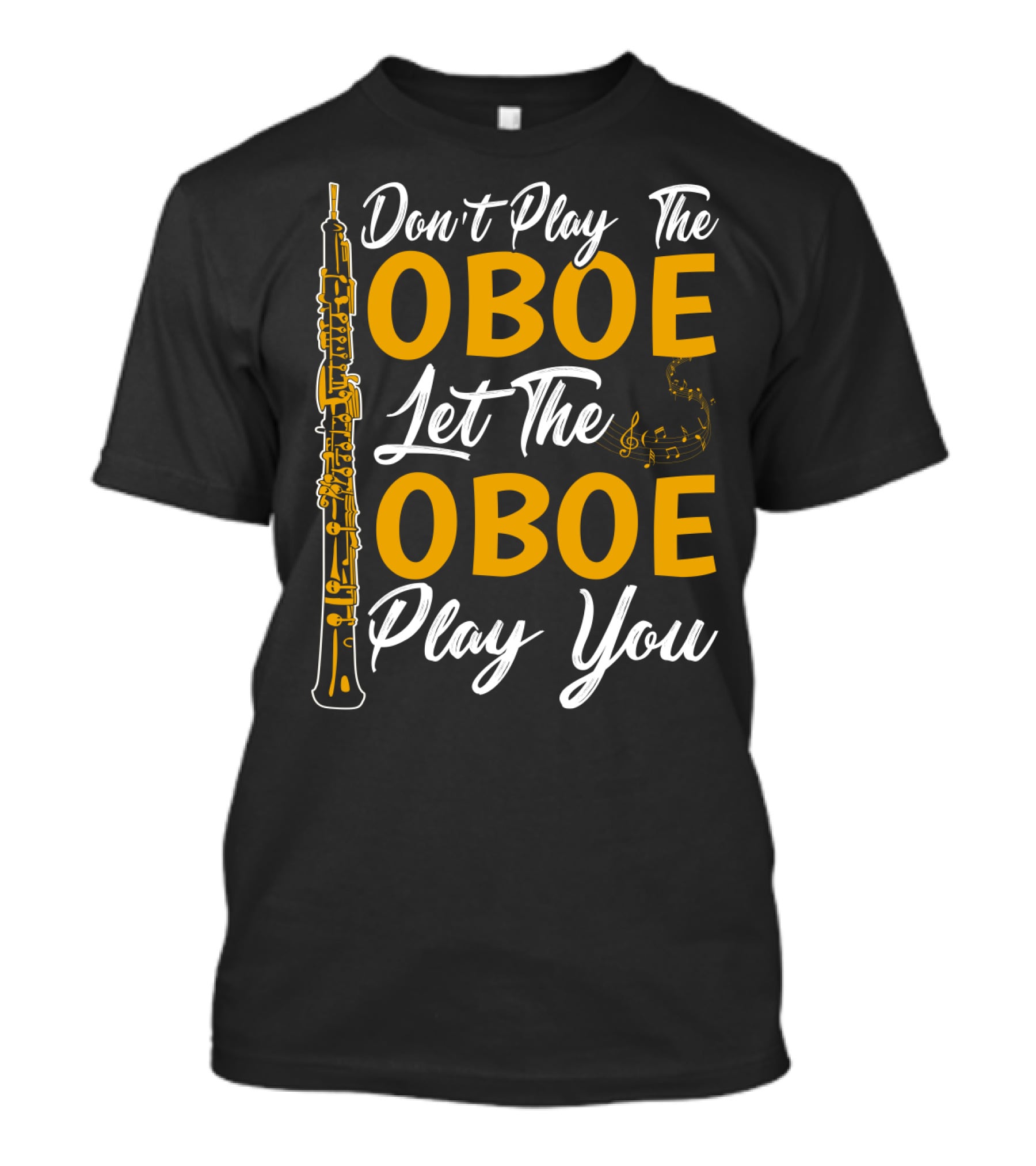Don't Play The Oboe Let The Oboe Play You T-Shirt