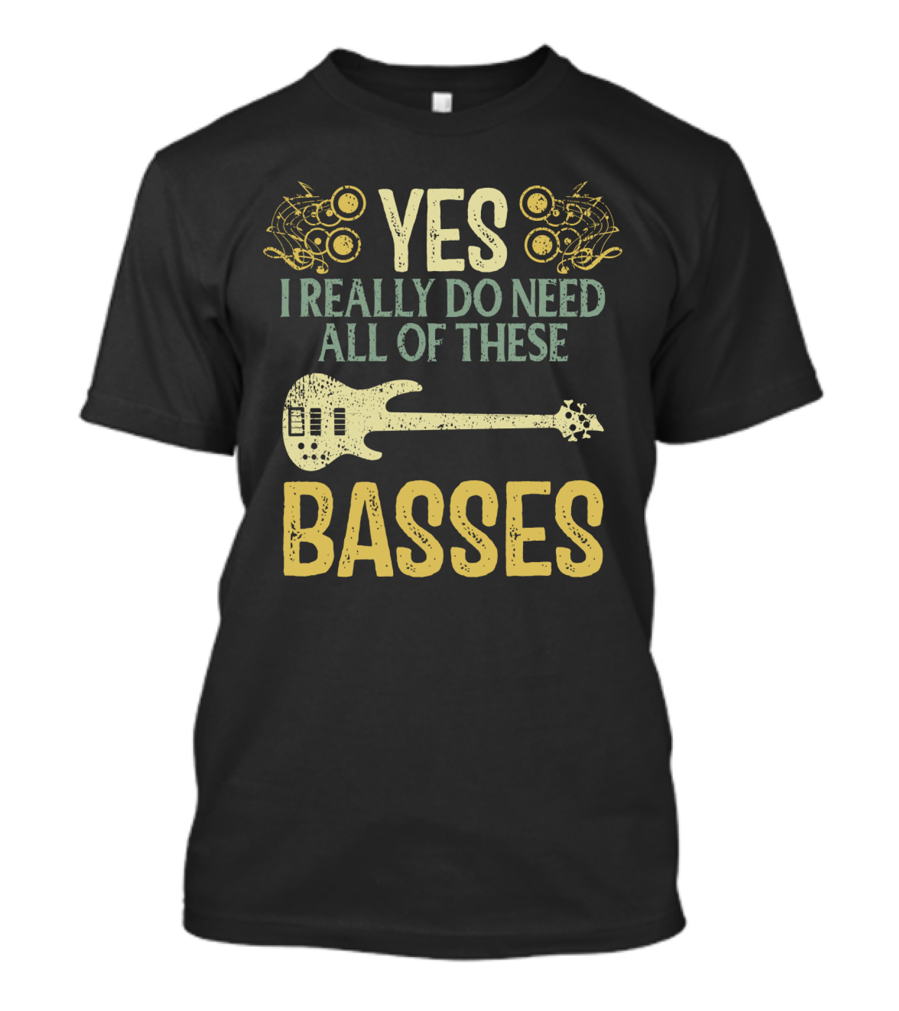 Yes I Really Do Need All Of These Basses T-Shirt